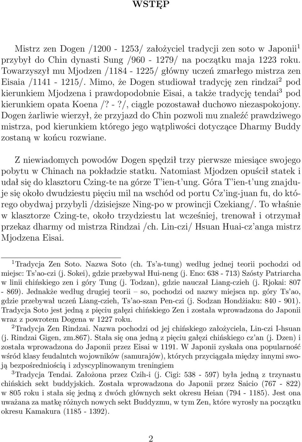 Mimo, że Dogen studiował tradycję zen rindzai 2 pod kierunkiem Mjodzena i prawdopodobnie Eisai, a także tradycję tendai 3 pod kierunkiem opata Koena /? -?/, ciągle pozostawał duchowo niezaspokojony.