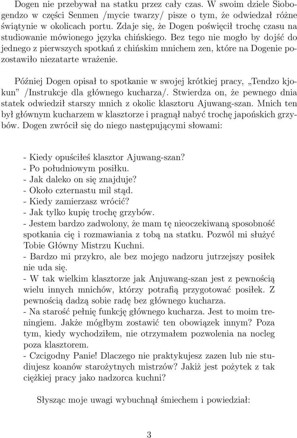 Bez tego nie mogło by dojść do jednego z pierwszych spotkań z chińskim mnichem zen, które na Dogenie pozostawiło niezatarte wrażenie.
