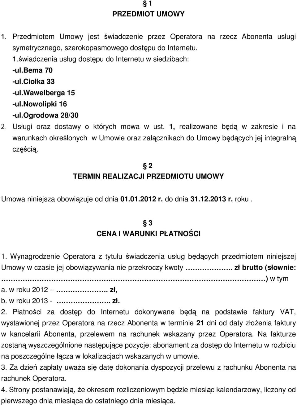 1, realizowane będą w zakresie i na warunkach określonych w Umowie oraz załącznikach do Umowy będących jej integralną częścią.