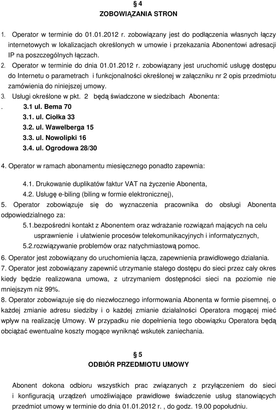 01.2012 r. zobowiązany jest uruchomić usługę dostępu do Internetu o parametrach i funkcjonalności określonej w załączniku nr 2 opis przedmiotu zamówienia do niniejszej umowy. 3.