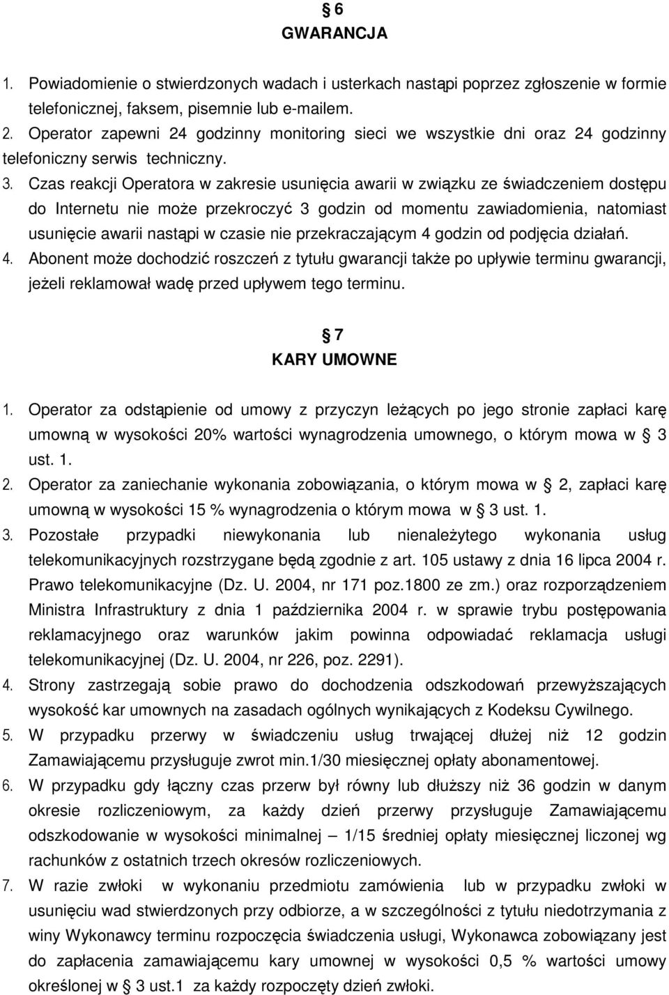 Czas reakcji Operatora w zakresie usunięcia awarii w związku ze świadczeniem dostępu do Internetu nie moŝe przekroczyć 3 godzin od momentu zawiadomienia, natomiast usunięcie awarii nastąpi w czasie