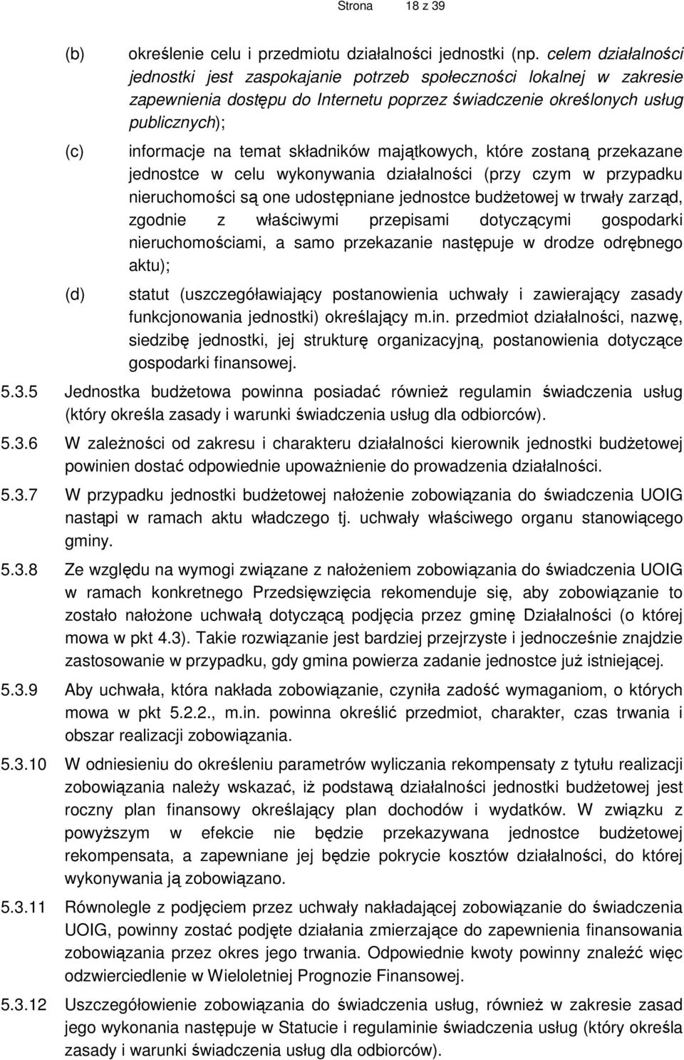 składników majątkowych, które zostaną przekazane jednostce w celu wykonywania działalności (przy czym w przypadku nieruchomości są one udostępniane jednostce budŝetowej w trwały zarząd, zgodnie z