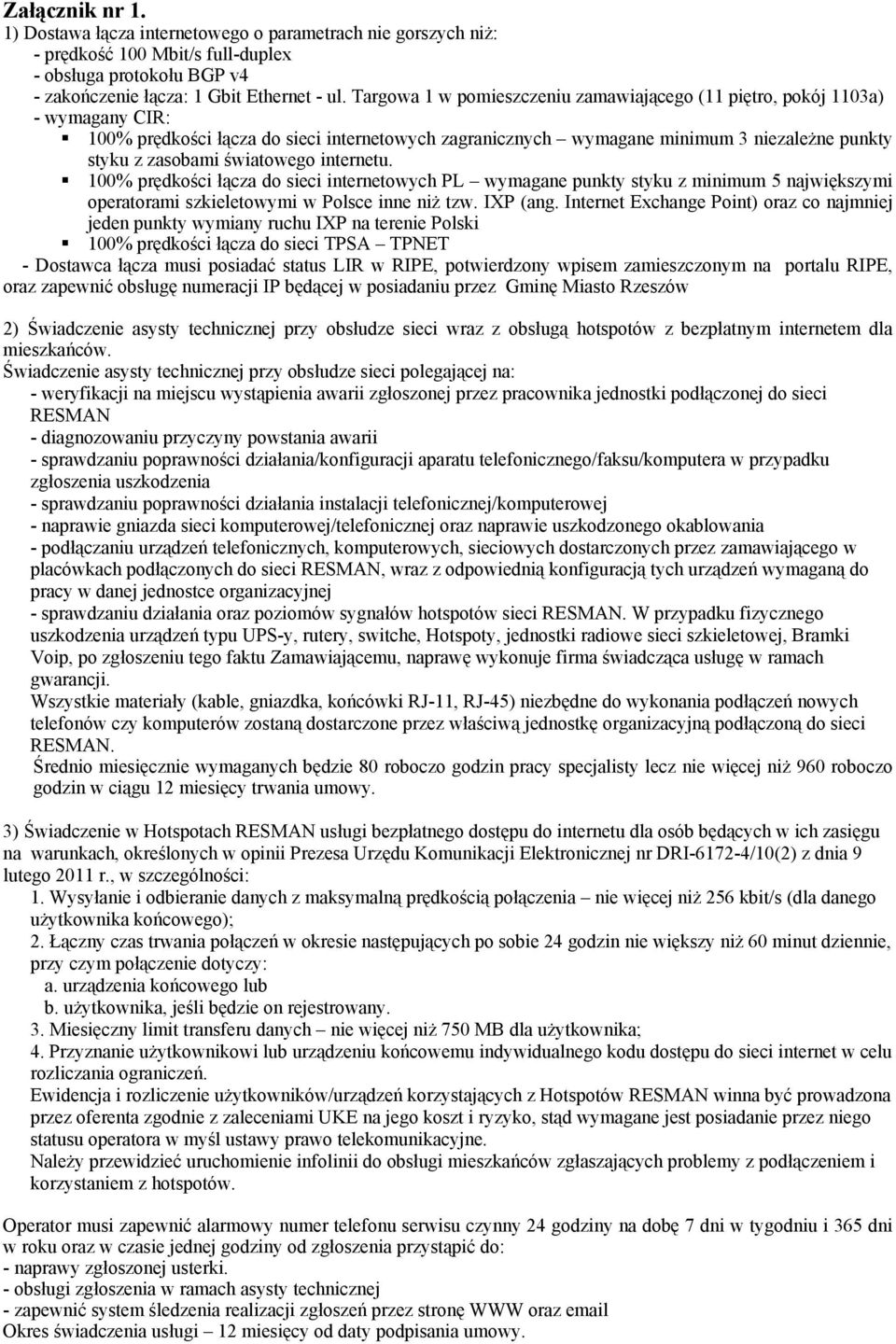 światowego internetu. 100% prędkości łącza do sieci internetowych PL wymagane punkty styku z minimum 5 największymi operatorami szkieletowymi w Polsce inne niż tzw. IXP (ang.