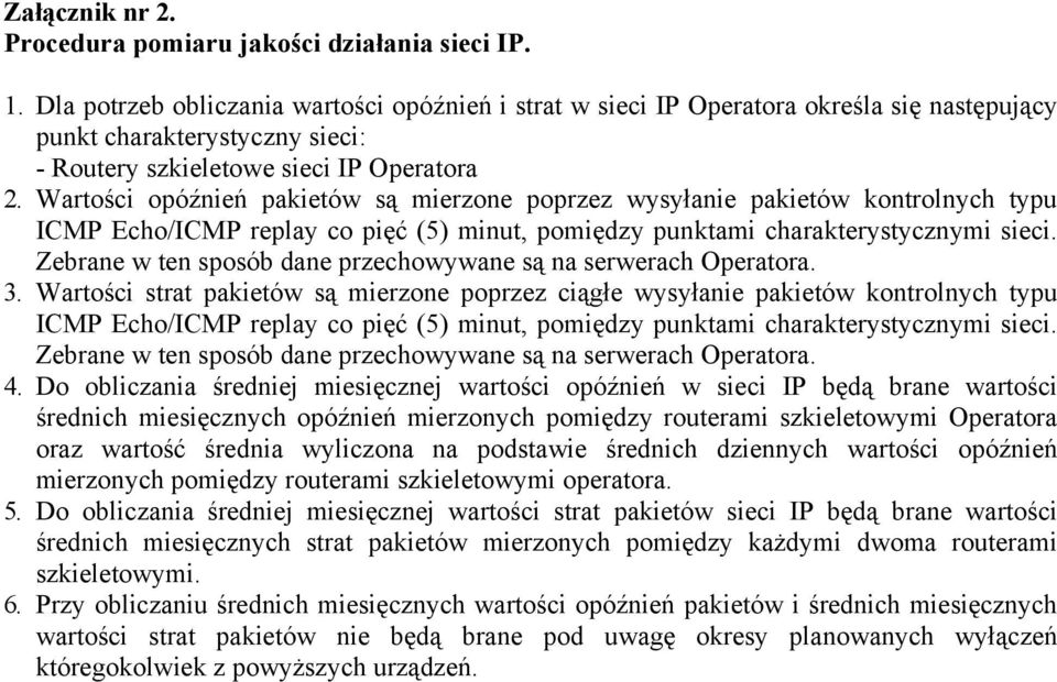 Wartości opóźnień pakietów są mierzone poprzez wysyłanie pakietów kontrolnych typu ICMP Echo/ICMP replay co pięć (5) minut, pomiędzy punktami charakterystycznymi sieci.