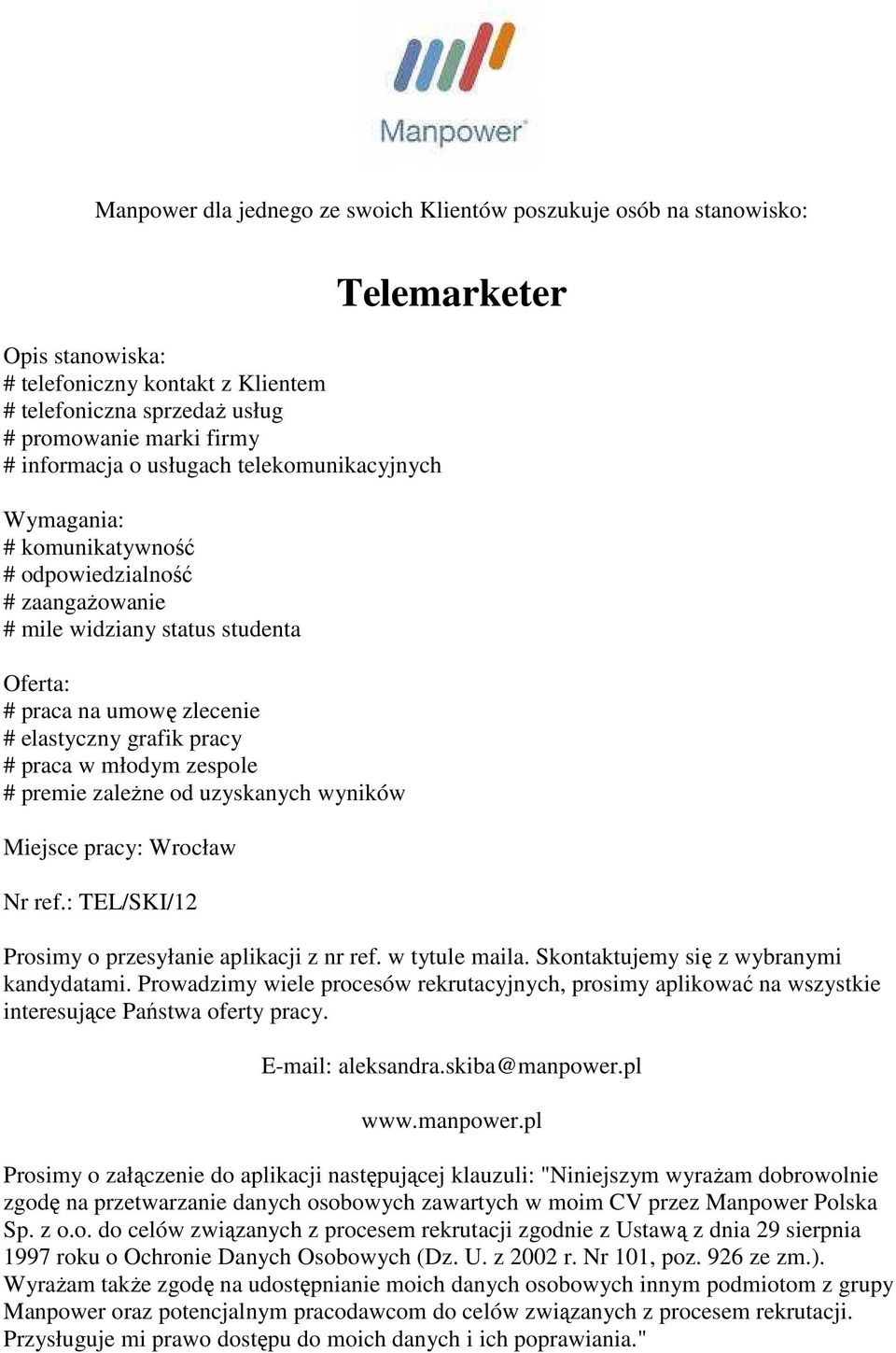 zespole # premie zaleŝne od uzyskanych wyników Miejsce pracy: Wrocław Nr ref.: TEL/SKI/12 Telemarketer Prosimy o przesyłanie aplikacji z nr ref. w tytule maila.
