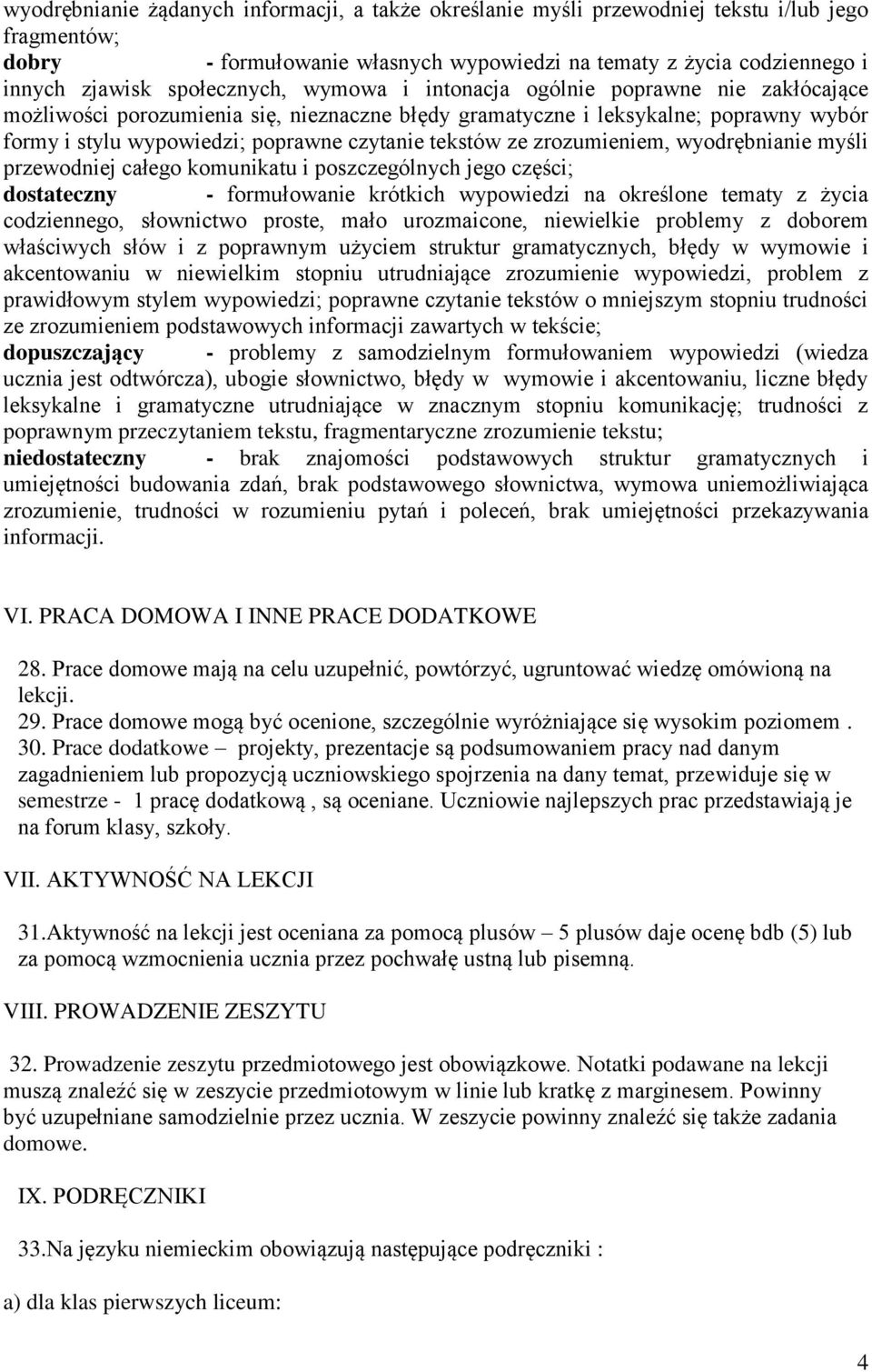 tekstów ze zrozumieniem, wyodrębnianie myśli przewodniej całego komunikatu i poszczególnych jego części; dostateczny - formułowanie krótkich wypowiedzi na określone tematy z życia codziennego,