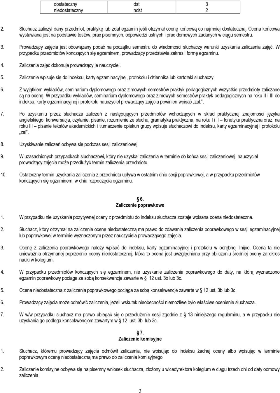 Prowadzący zajęcia jest obowiązany podać na początku semestru do wiadomości słuchaczy warunki uzyskania zaliczenia zajęć.