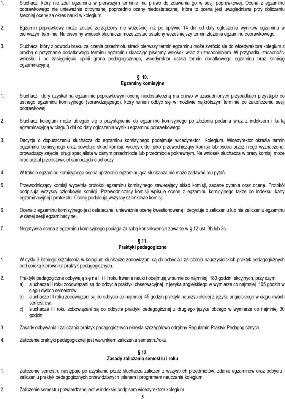 Egzamin poprawkowy moŝe zostać zarządzony nie wcześniej niŝ po upływie 14 dni od daty ogłoszenia wyników egzaminu w pierwszym terminie.