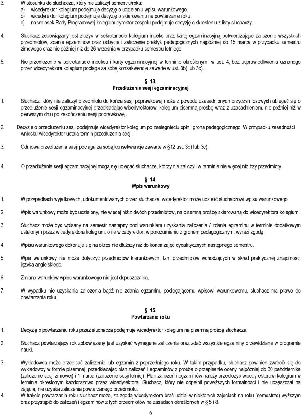 Słuchacz zobowiązany jest złoŝyć w sekretariacie kolegium indeks oraz kartę egzaminacyjną potwierdzające zaliczenie wszystkich przedmiotów, zdanie egzaminów oraz odbycie i zaliczenie praktyk