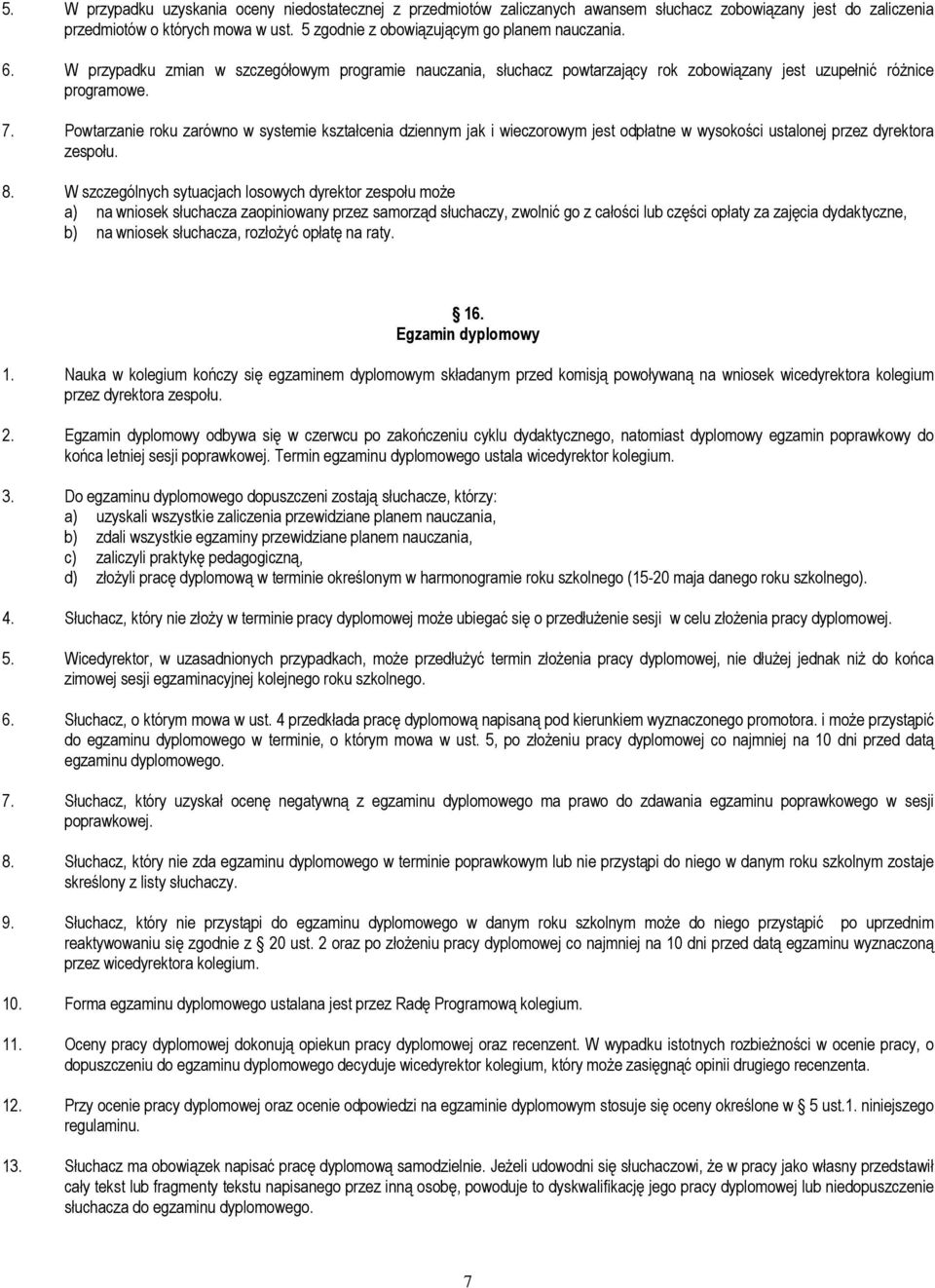 Powtarzanie roku zarówno w systemie kształcenia dziennym jak i wieczorowym jest odpłatne w wysokości ustalonej przez dyrektora zespołu. 8.