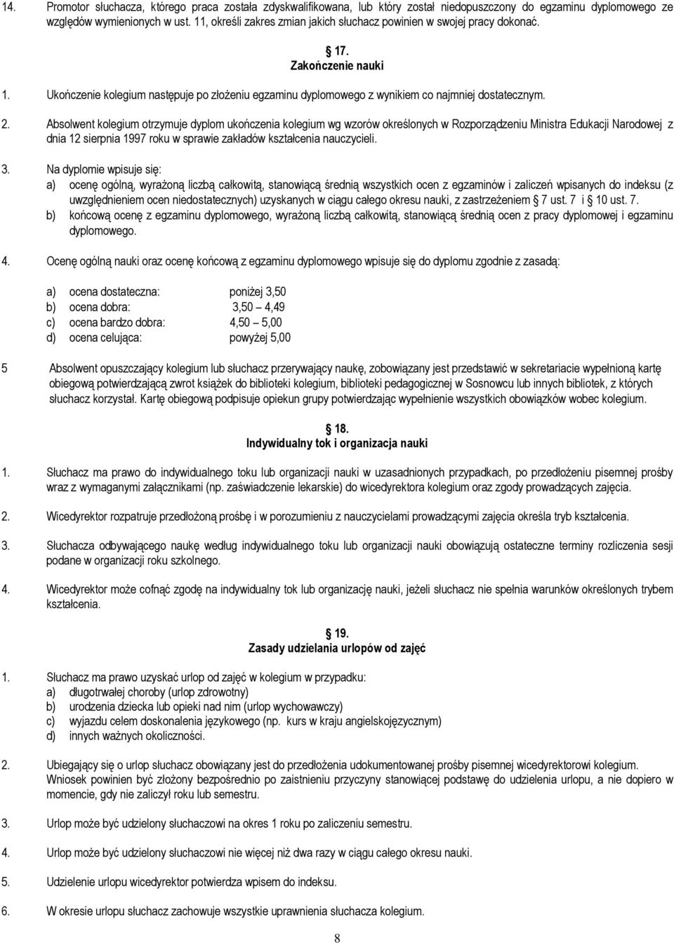 2. Absolwent kolegium otrzymuje dyplom ukończenia kolegium wg wzorów określonych w Rozporządzeniu Ministra Edukacji Narodowej z dnia 12 sierpnia 1997 roku w sprawie zakładów kształcenia nauczycieli.
