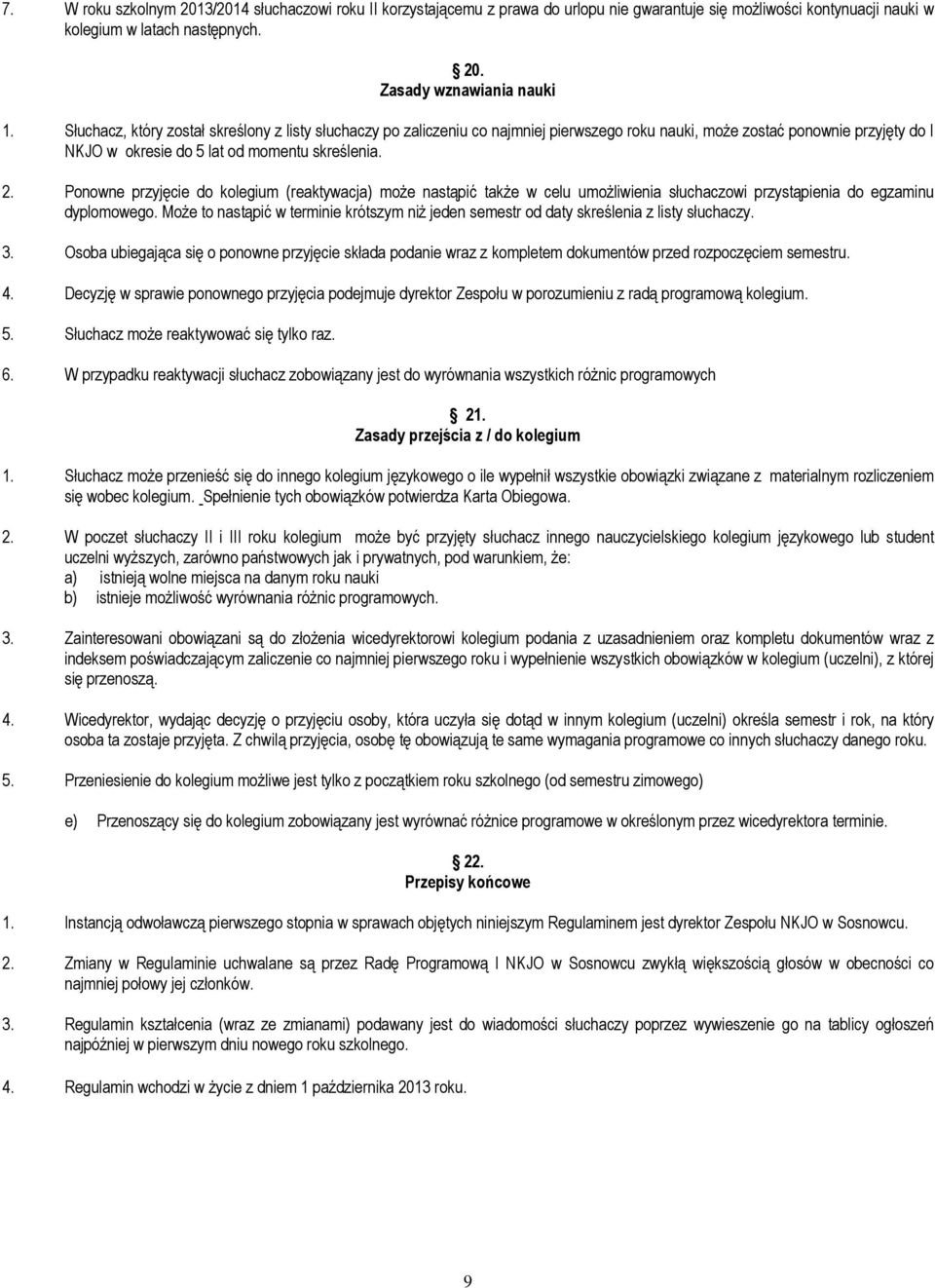 Ponowne przyjęcie do kolegium (reaktywacja) moŝe nastąpić takŝe w celu umoŝliwienia słuchaczowi przystąpienia do egzaminu dyplomowego.