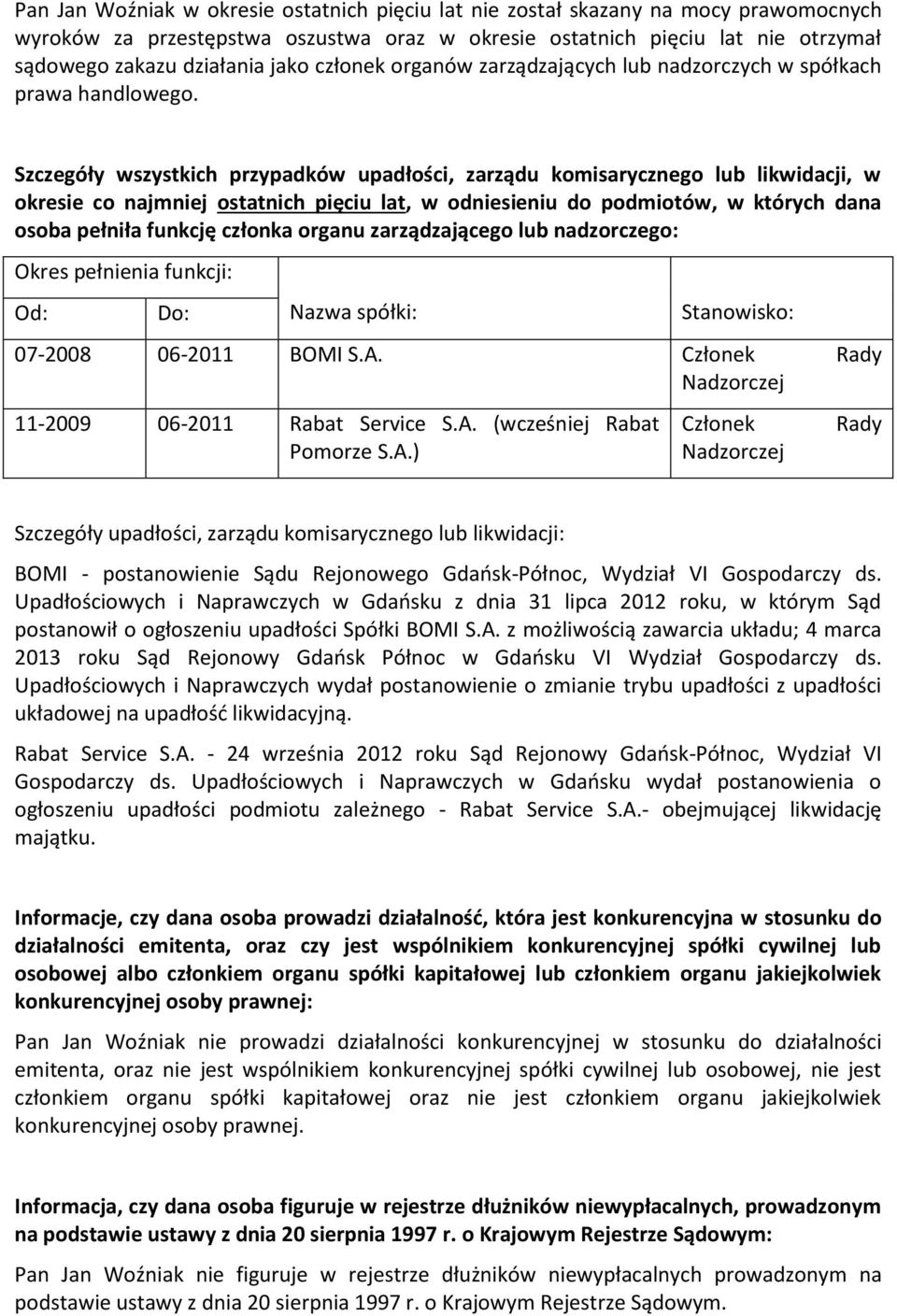 Szczegóły wszystkich przypadków upadłości, zarządu komisarycznego lub likwidacji, w okresie co najmniej ostatnich pięciu lat, w odniesieniu do podmiotów, w których dana osoba pełniła funkcję członka