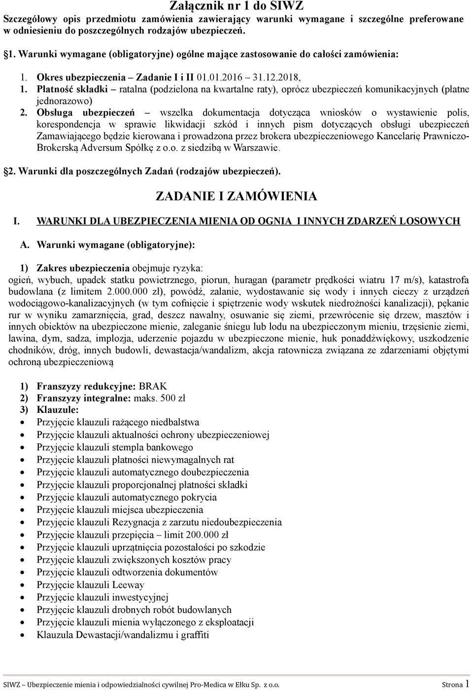 Obsługa ubezpieczeń wszelka dokumentacja dotycząca wniosków o wystawienie polis, korespondencja w sprawie likwidacji szkód i innych pism dotyczących obsługi ubezpieczeń Zamawiającego będzie kierowana