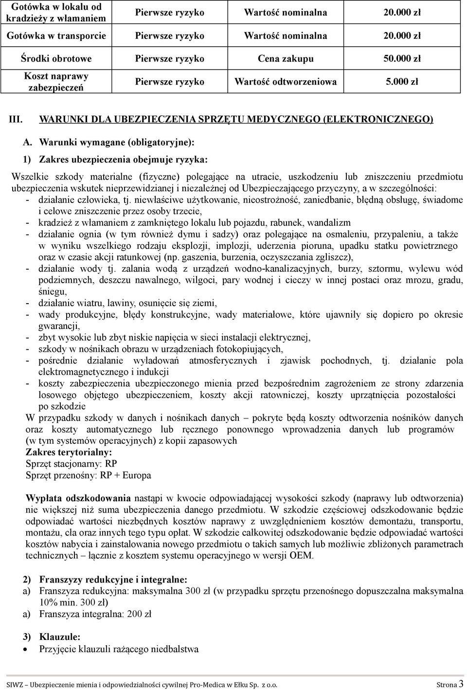 WARUNKI DLA UBEZPIECZENIA SPRZĘTU MEDYCZNEGO (ELEKTRONICZNEGO) Wszelkie szkody materialne (fizyczne) polegające na utracie, uszkodzeniu lub zniszczeniu przedmiotu ubezpieczenia wskutek
