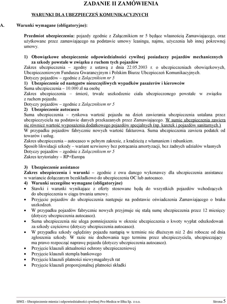 1) Obowiązkowe ubezpieczenie odpowiedzialności cywilnej posiadaczy pojazdów mechanicznych za szkody powstałe w związku z ruchem tych pojazdów Zakres ubezpieczenia zgodny z ustawą z dnia 22.05.2003 r.