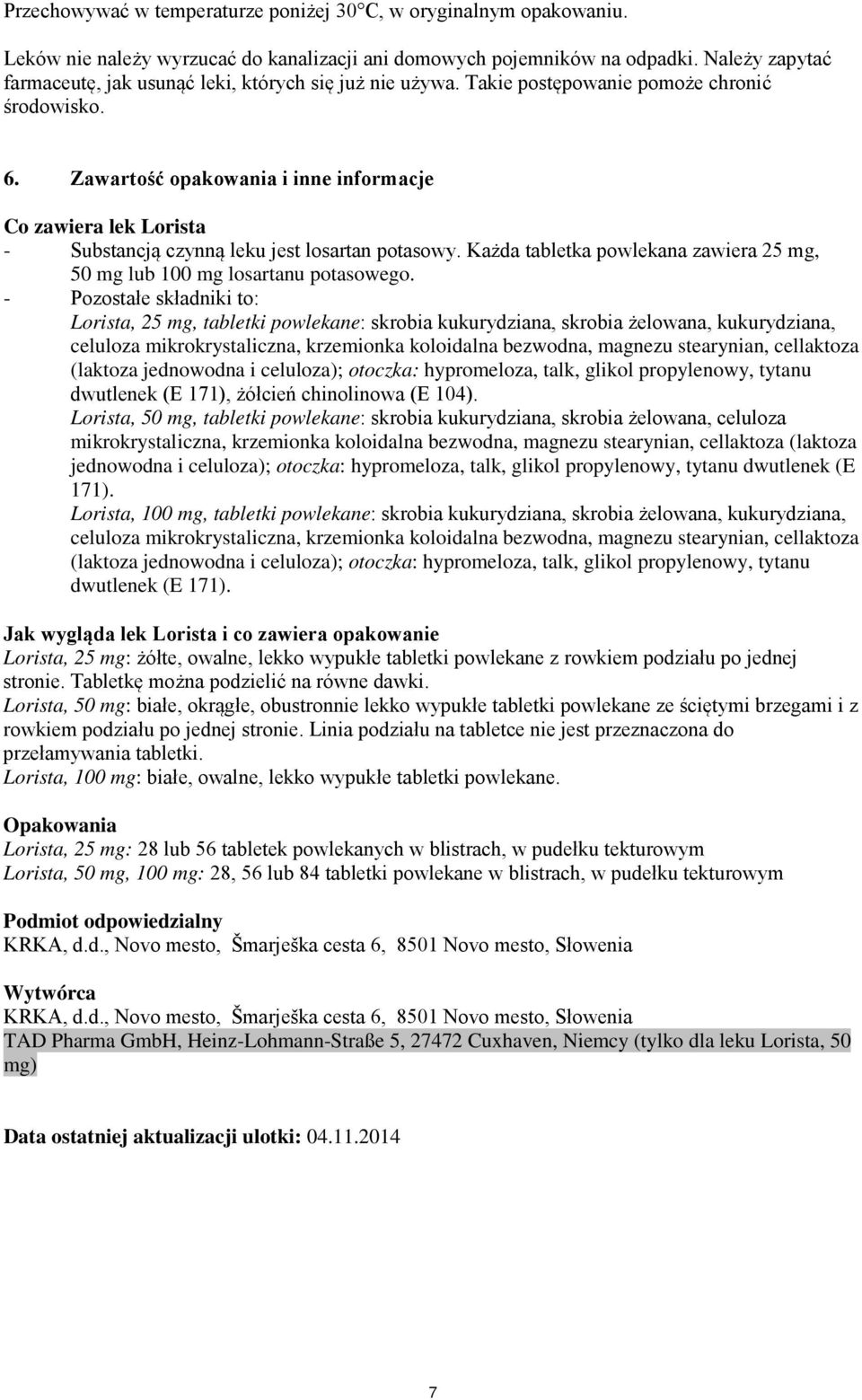 Zawartość opakowania i inne informacje Co zawiera lek Lorista - Substancją czynną leku jest losartan potasowy. Każda tabletka powlekana zawiera 25 mg, 50 mg lub 100 mg losartanu potasowego.