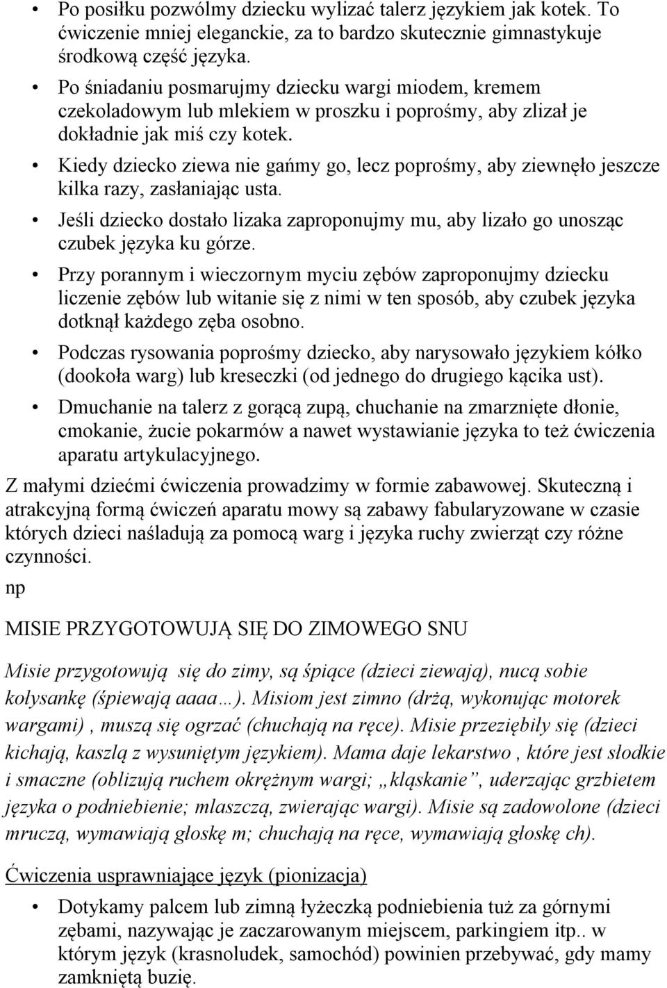 Kiedy dziecko ziewa nie gańmy go, lecz poprośmy, aby ziewnęło jeszcze kilka razy, zasłaniając usta. Jeśli dziecko dostało lizaka zaproponujmy mu, aby lizało go unosząc czubek języka ku górze.