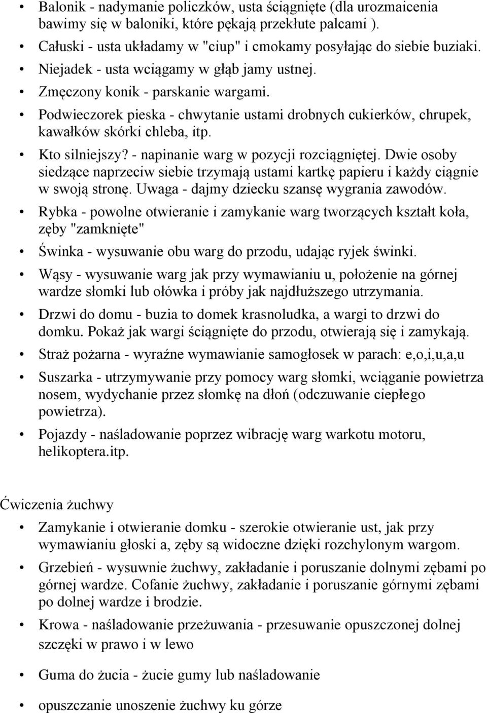 - napinanie warg w pozycji rozciągniętej. Dwie osoby siedzące naprzeciw siebie trzymają ustami kartkę papieru i każdy ciągnie w swoją stronę. Uwaga - dajmy dziecku szansę wygrania zawodów.