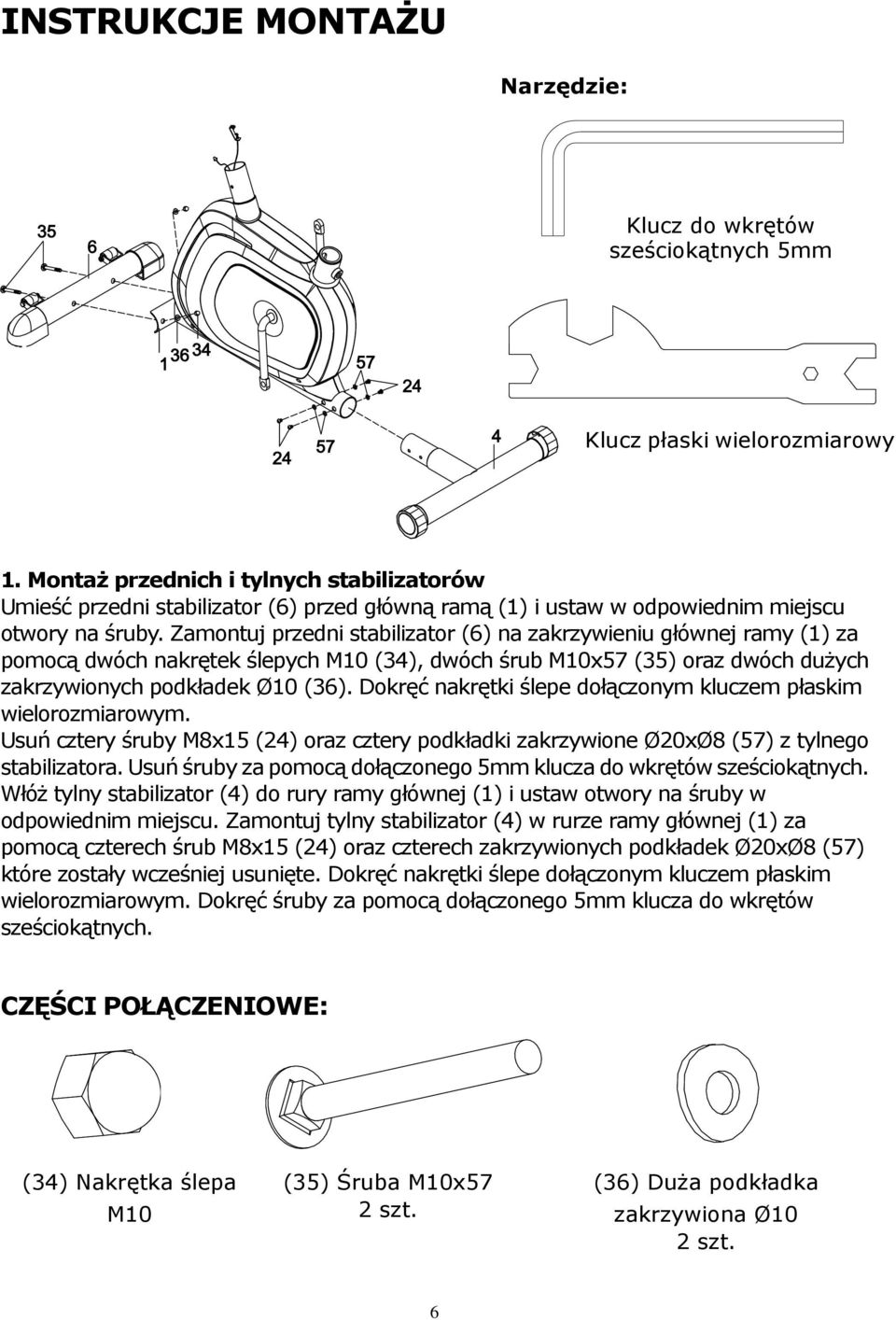 Zamontuj przedni stabilizator (6) na zakrzywieniu głównej ramy (1) za pomocą dwóch nakrętek ślepych M10 (34), dwóch śrub M10x57 (35) oraz dwóch dużych zakrzywionych podkładek Ø10 (36).