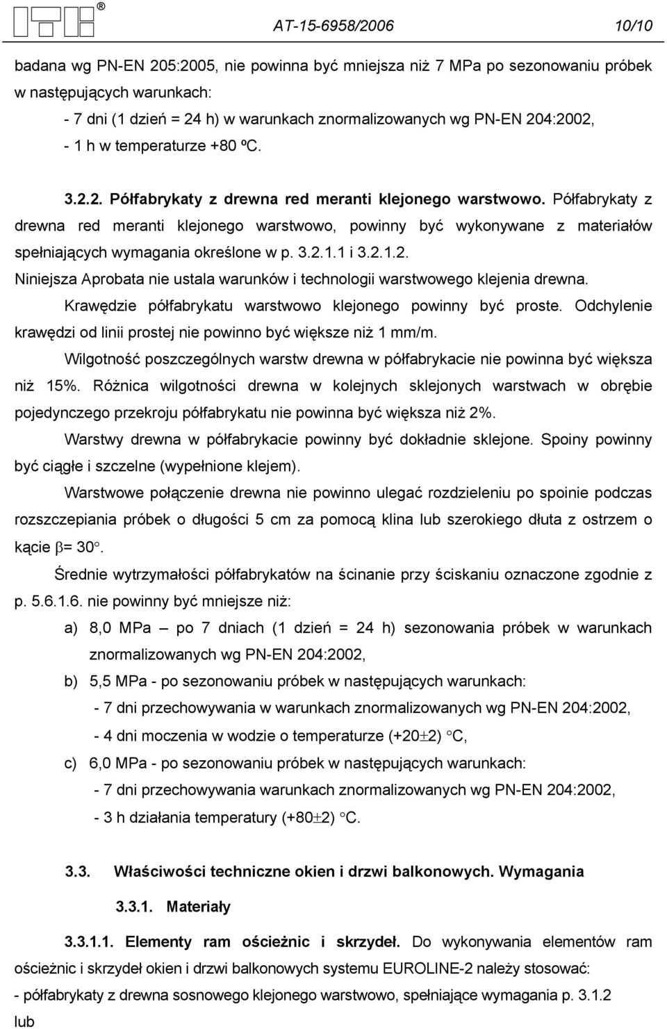 Półfabrykaty z drewna red meranti klejonego warstwowo, powinny być wykonywane z materiałów spełniających wymagania określone w p. 3.2.