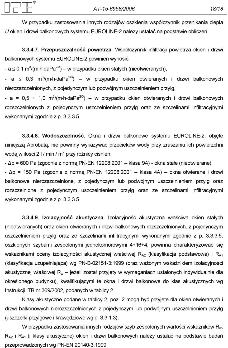 Współczynnik infiltracji powietrza okien i drzwi balkonowych systemu EUROLINE-2 powinien wynosić: - a 0,1 m 3 /(m h dapa 2/3 ) w przypadku okien stałych (nieotwieranych), - a 0,3 m 3 /(m h dapa 2/3 )