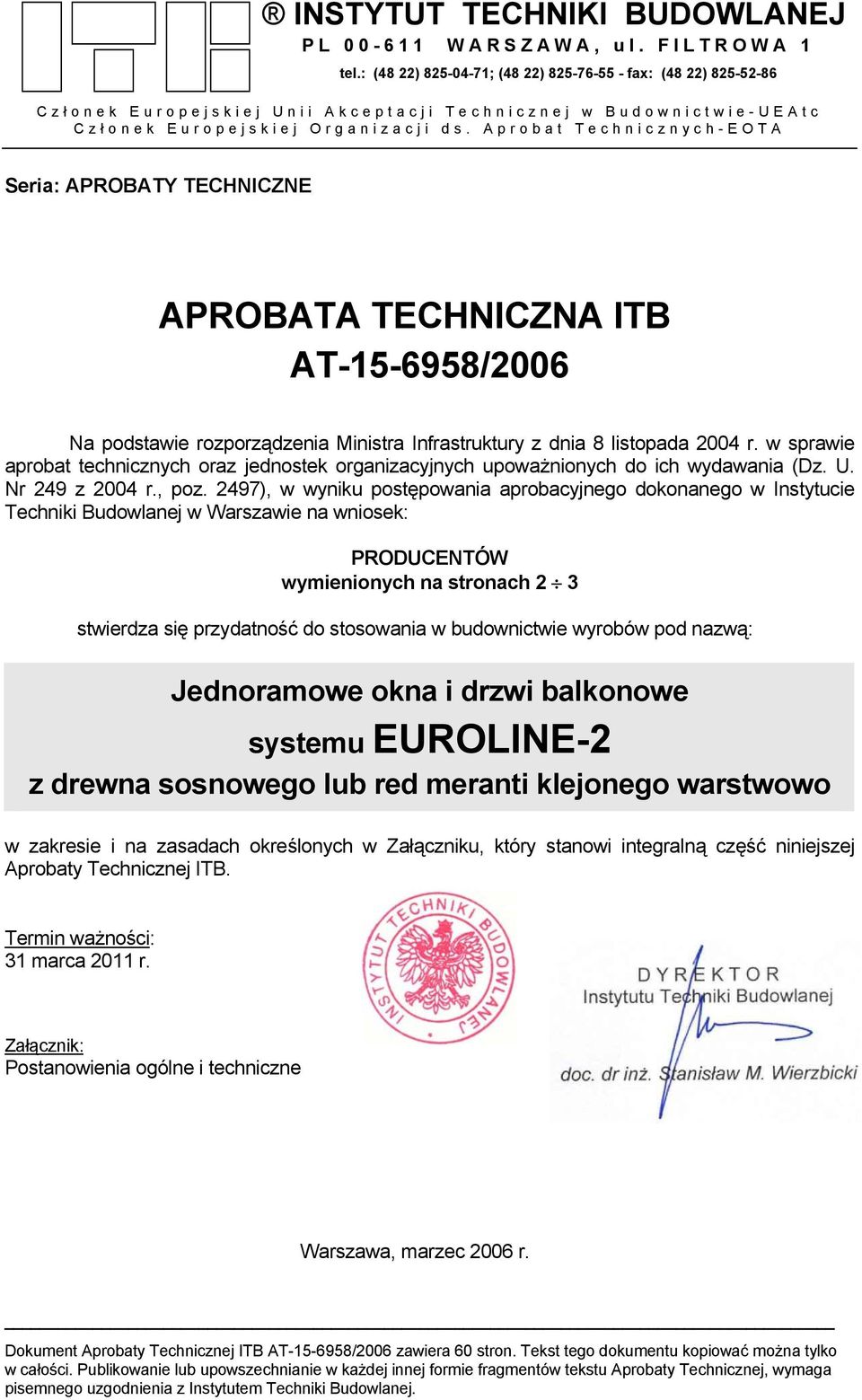 Aprobat Technicznych-EOTA Seria: APROBATY TECHNICZNE APROBATA TECHNICZNA ITB AT-1-69/2006 Na podstawie rozporządzenia Ministra Infrastruktury z dnia listopada 200 r.