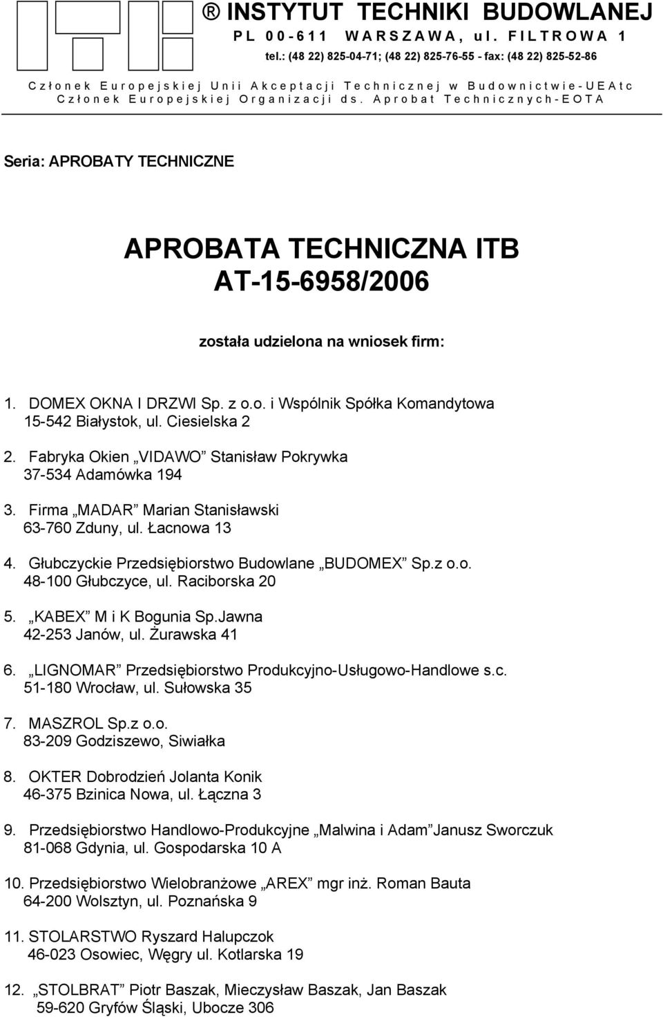 Aprobat Technicznych-EOTA Seria: APROBATY TECHNICZNE APROBATA TECHNICZNA ITB AT-1-69/2006 została udzielona na wniosek firm: 1. DOMEX OKNA I DRZWI Sp. z o.o. i Wspólnik Spółka Komandytowa 1-2 Białystok, ul.