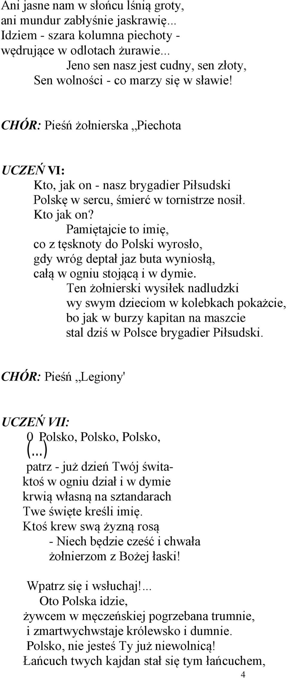 CHÓR: Pieśń żołnierska Piechota UCZEŃ VI: Kto, jak on - nasz brygadier Piłsudski Polskę w sercu, śmierć w tornistrze nosił. Kto jak on?