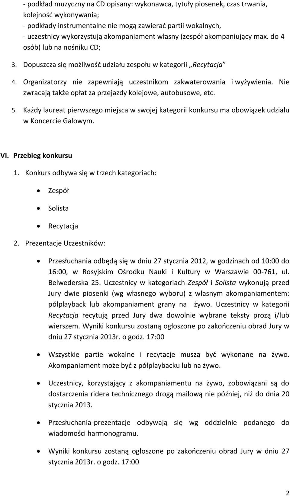 Organizatorzy nie zapewniają uczestnikom zakwaterowania i wyżywienia. Nie zwracają także opłat za przejazdy kolejowe, autobusowe, etc. 5.