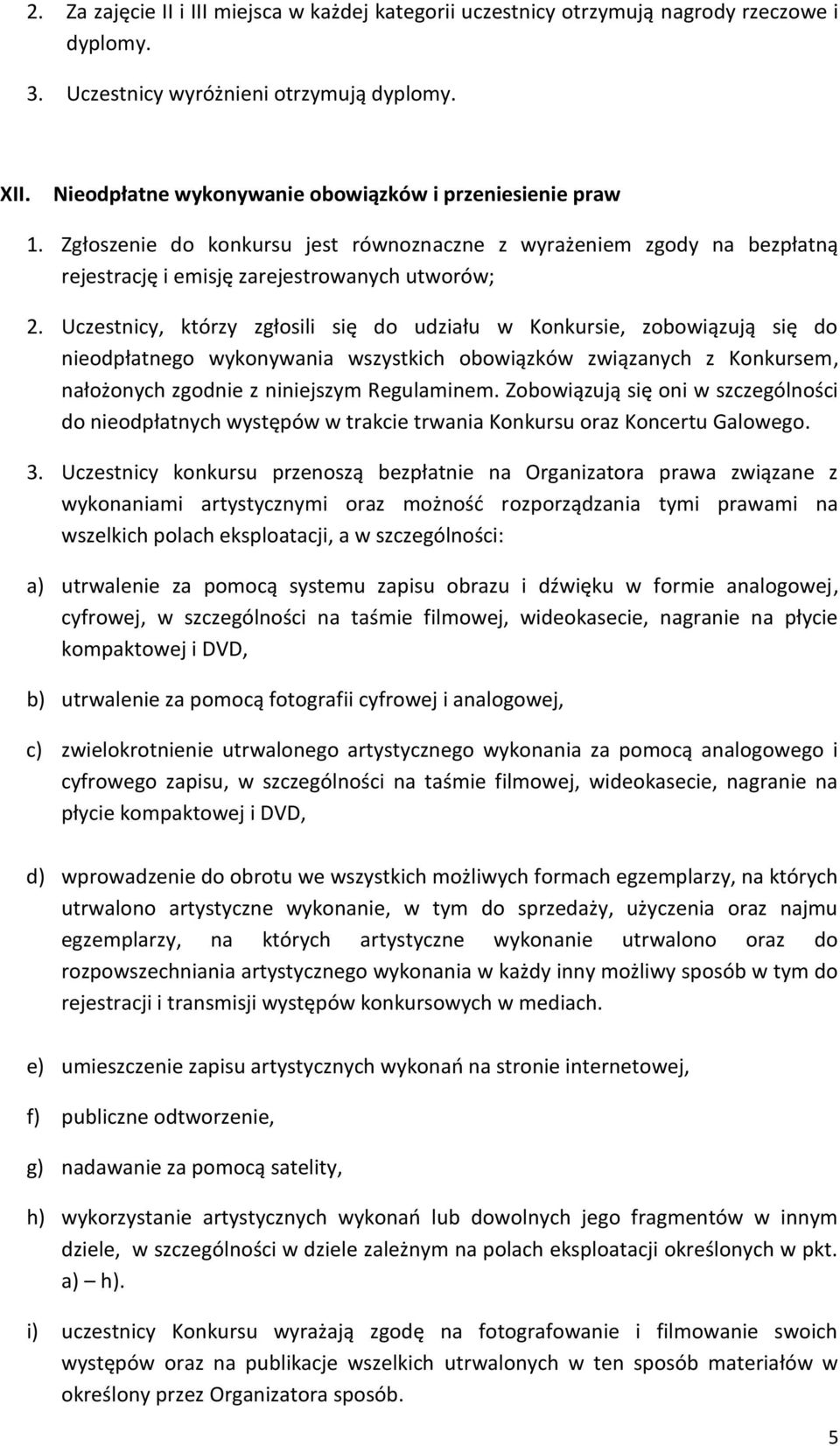 Uczestnicy, którzy zgłosili się do udziału w Konkursie, zobowiązują się do nieodpłatnego wykonywania wszystkich obowiązków związanych z Konkursem, nałożonych zgodnie z niniejszym Regulaminem.