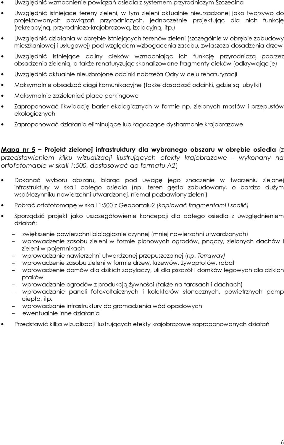) Uwzględnić działania w obrębie istniejących terenów zieleni (szczególnie w obrębie zabudowy mieszkaniowej i usługowej) pod względem wzbogacenia zasobu, zwłaszcza dosadzenia drzew Uwzględnić
