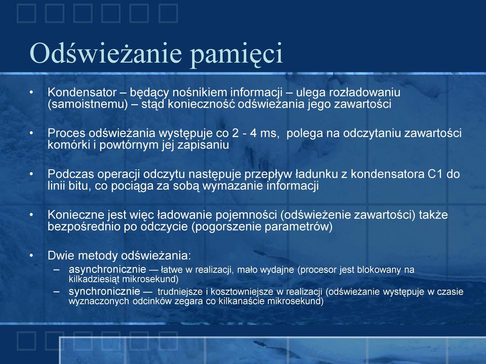 jest więc ładowanie pojemności (odświeżenie zawartości) także bezpośrednio po odczycie (pogorszenie parametrów) Dwie metody odświeżania: asynchronicznie łatwe w realizacji, mało wydajne