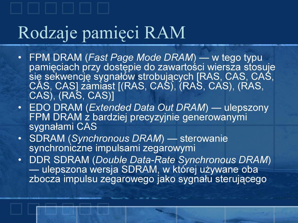 DRAM) ulepszony FPM DRAM z bardziej precyzyjnie generowanymi sygnałami CAS SDRAM (Synchronous DRAM) sterowanie synchroniczne impulsami