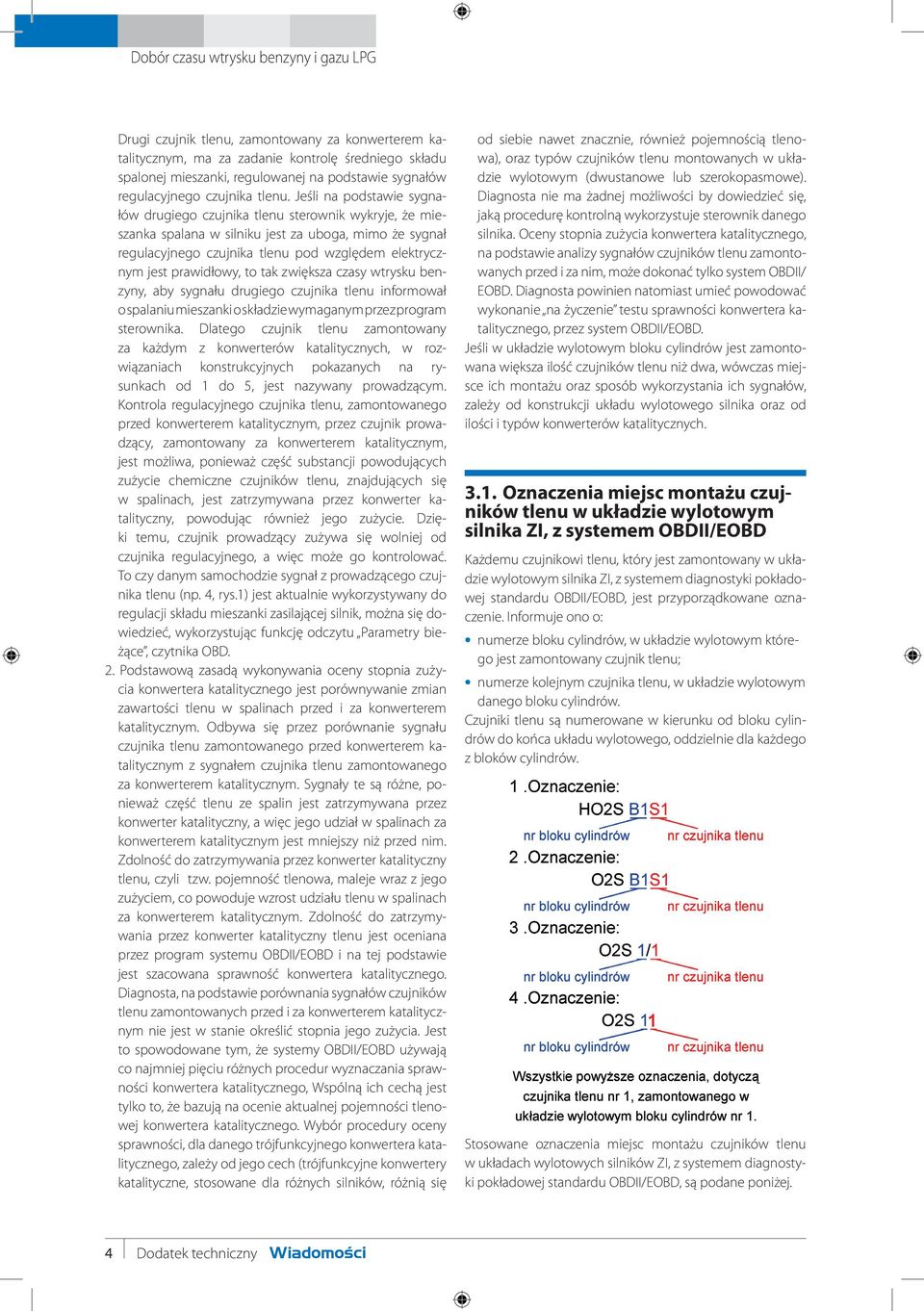 prawidłowy, to tak zwiększa czasy wtrysku benzyny, aby sygnału drugiego czujnika tlenu informował o spalaniu mieszanki o składzie wymaganym przez program sterownika.