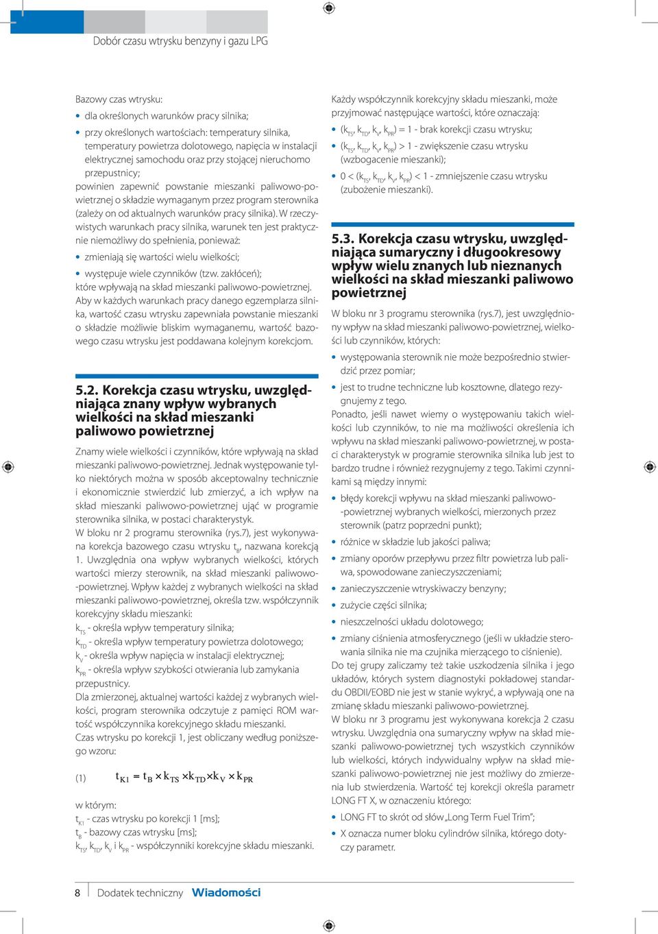 W rzeczywistych warunkach pracy silnika, warunek ten jest praktycznie niemożliwy do spełnienia, ponieważ: zmieniają się wartości wielu wielkości; występuje wiele czynników (tzw.