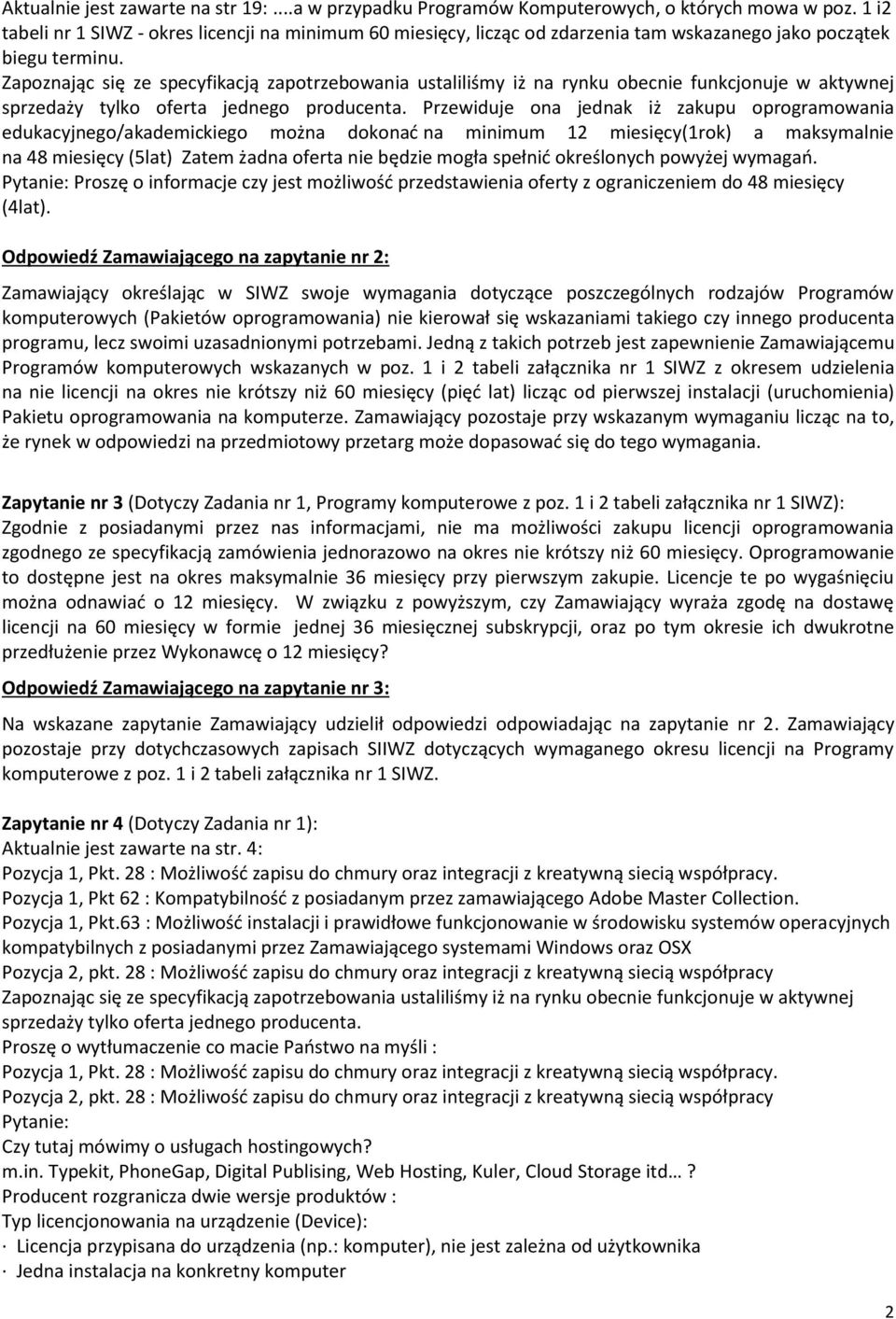 Zapoznając się ze specyfikacją zapotrzebowania ustaliliśmy iż na rynku obecnie funkcjonuje w aktywnej sprzedaży tylko oferta jednego producenta.