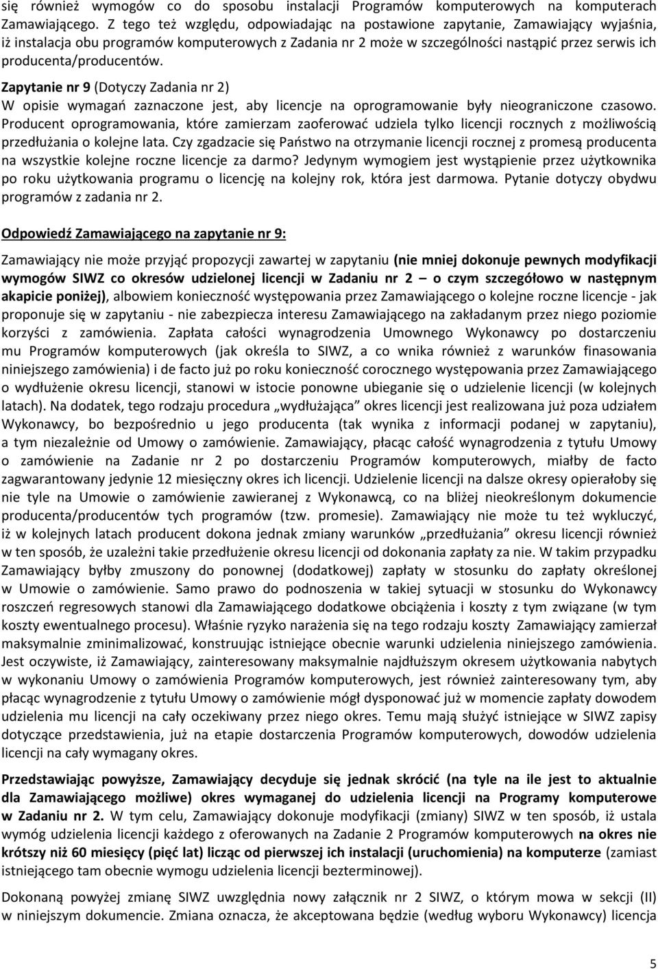 producenta/producentów. Zapytanie nr 9 (Dotyczy Zadania nr 2) W opisie wymagań zaznaczone jest, aby licencje na oprogramowanie były nieograniczone czasowo.