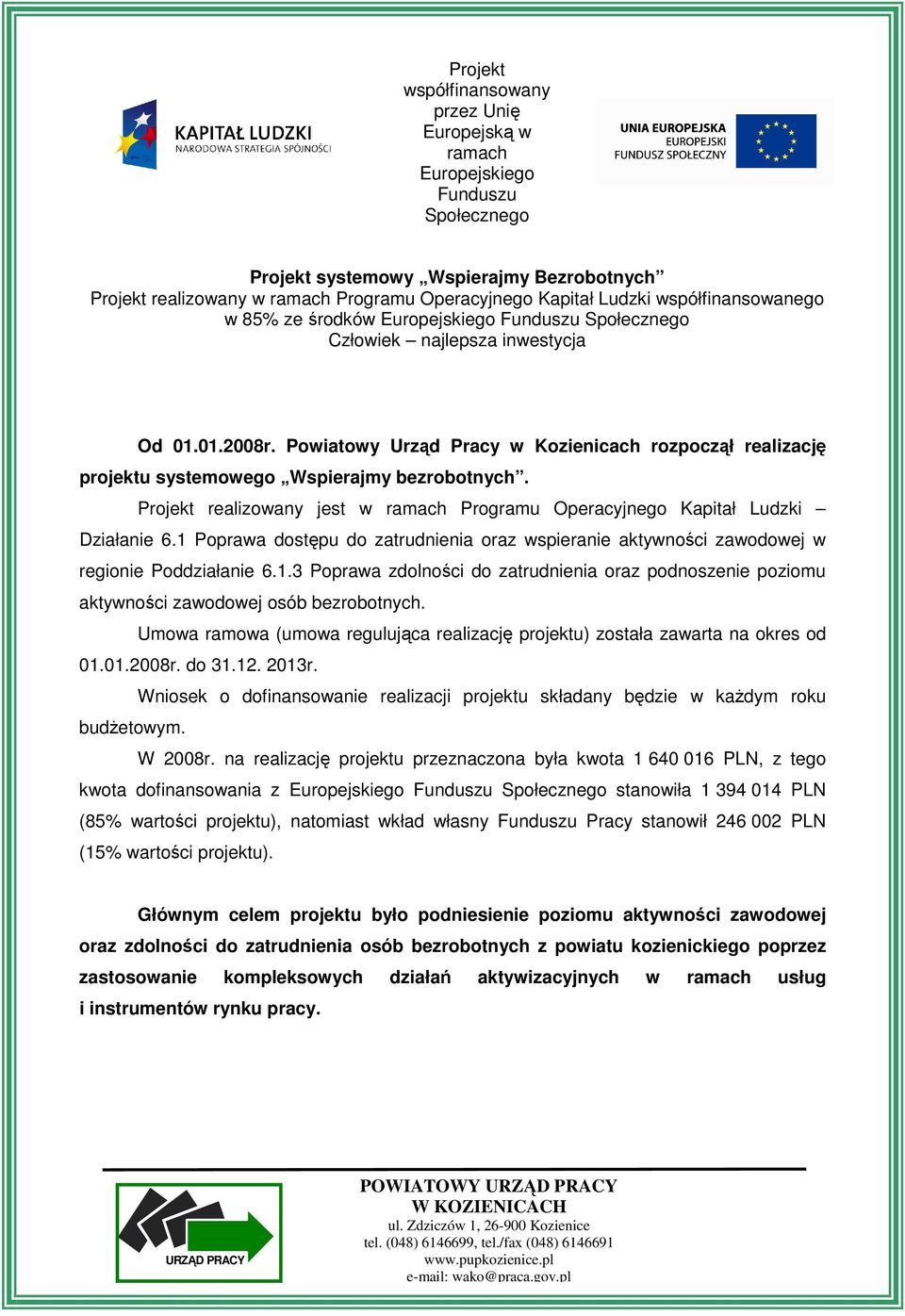 Powiatowy Urząd Pracy w Kozienicach rozpoczął realizację projektu systemowego Wspierajmy bezrobotnych. Projekt realizowany jest w ramach Programu Operacyjnego Kapitał Ludzki Działanie 6.