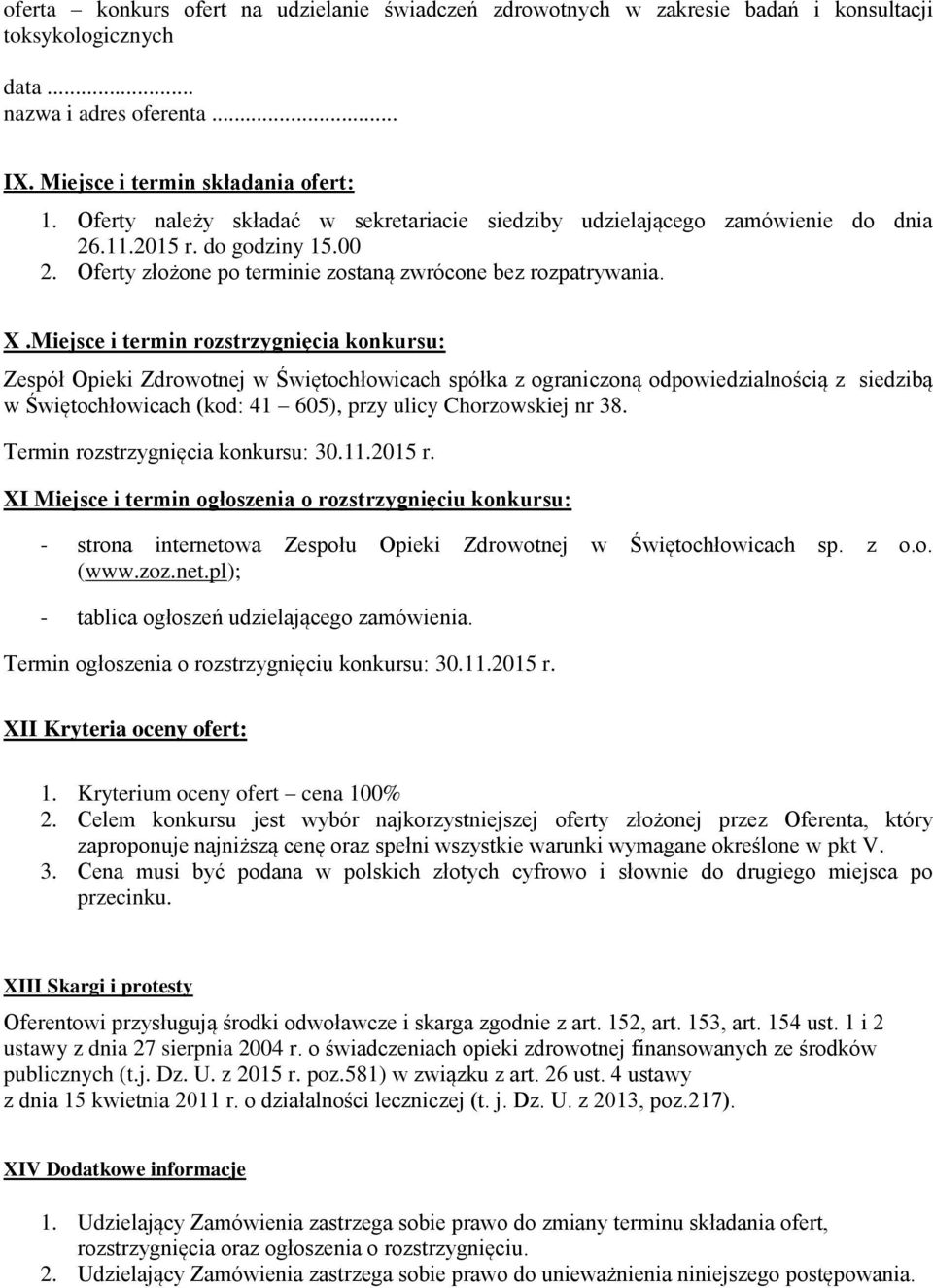 Miejsce i termin rozstrzygnięcia konkursu: Zespół Opieki Zdrowotnej w Świętochłowicach spółka z ograniczoną odpowiedzialnością z siedzibą w Świętochłowicach (kod: 41 605), przy ulicy Chorzowskiej nr