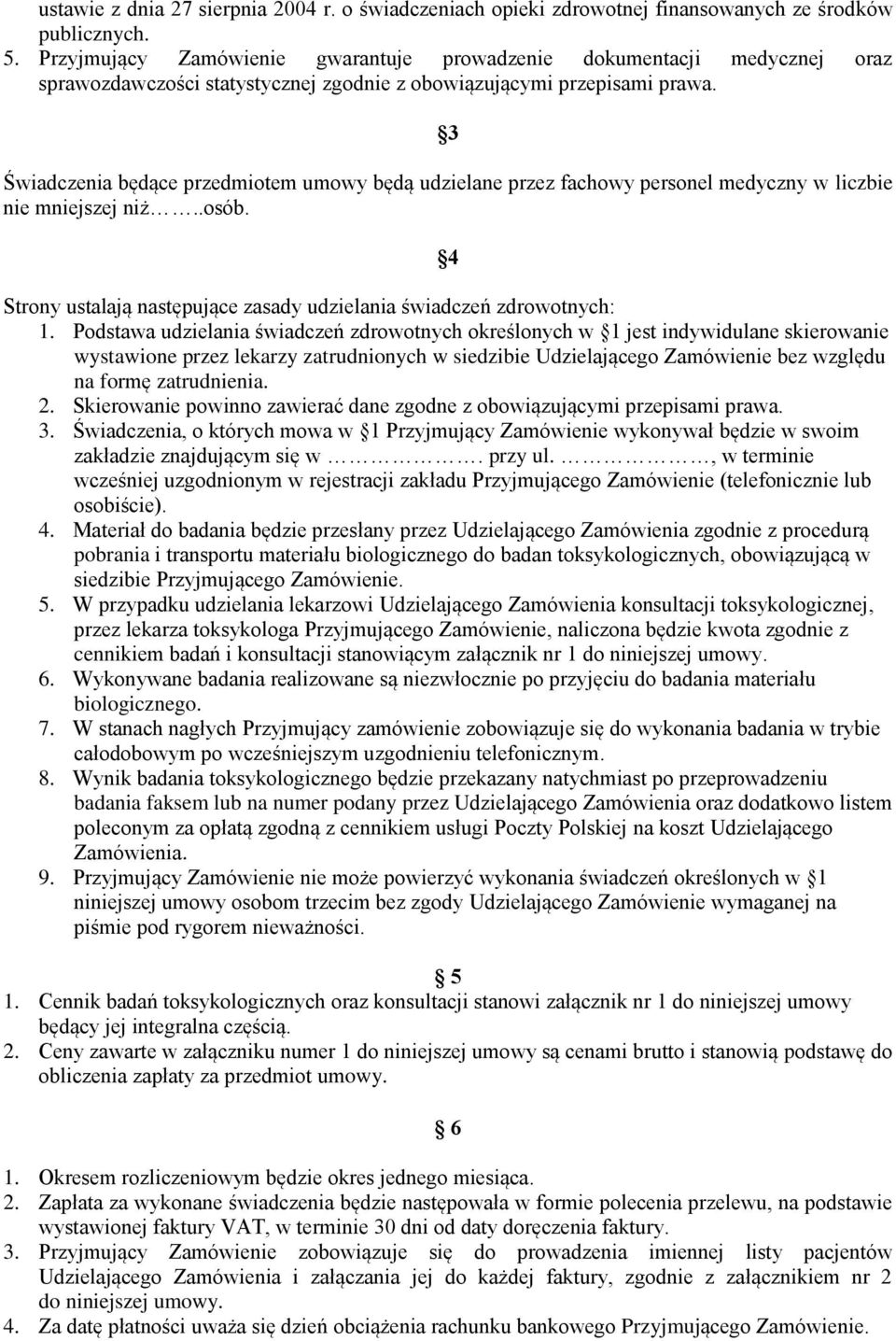 3 Świadczenia będące przedmiotem umowy będą udzielane przez fachowy personel medyczny w liczbie nie mniejszej niż..osób. 4 Strony ustalają następujące zasady udzielania świadczeń zdrowotnych: 1.