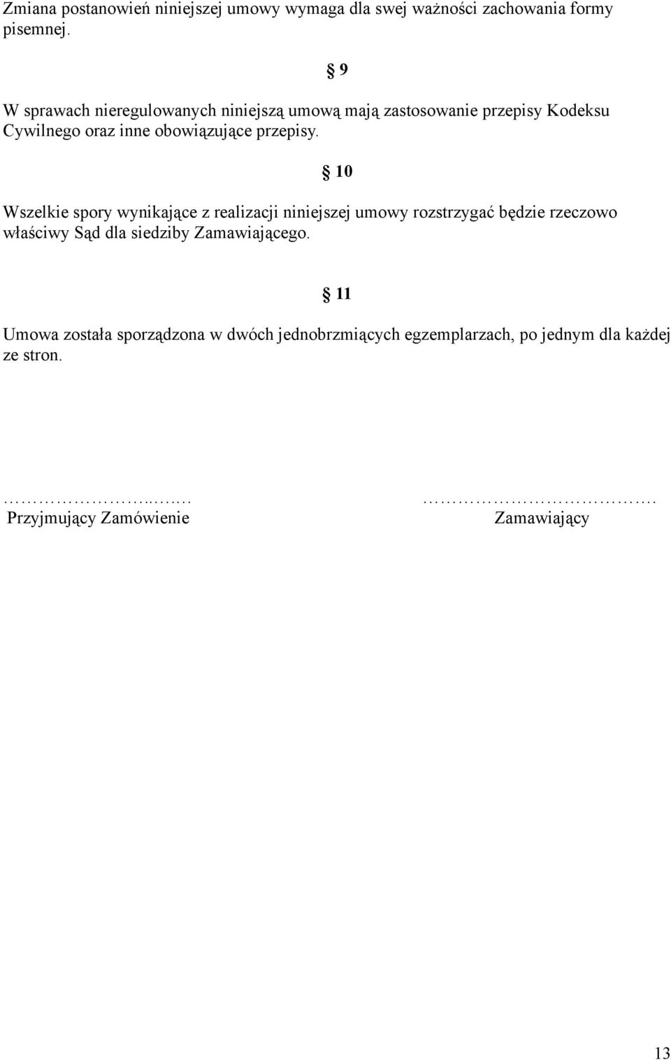 9 10 Wszelkie spory wynikające z realizacji niniejszej umowy rozstrzygać będzie rzeczowo właściwy Sąd dla siedziby