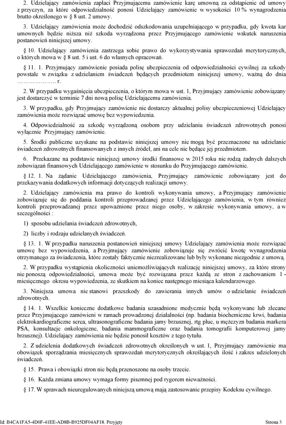Udzielający zamówienia może dochodzić odszkodowania uzupełniającego w przypadku, gdy kwota kar umownych będzie niższa niż szkoda wyrządzona przez Przyjmującego zamówienie wskutek naruszenia