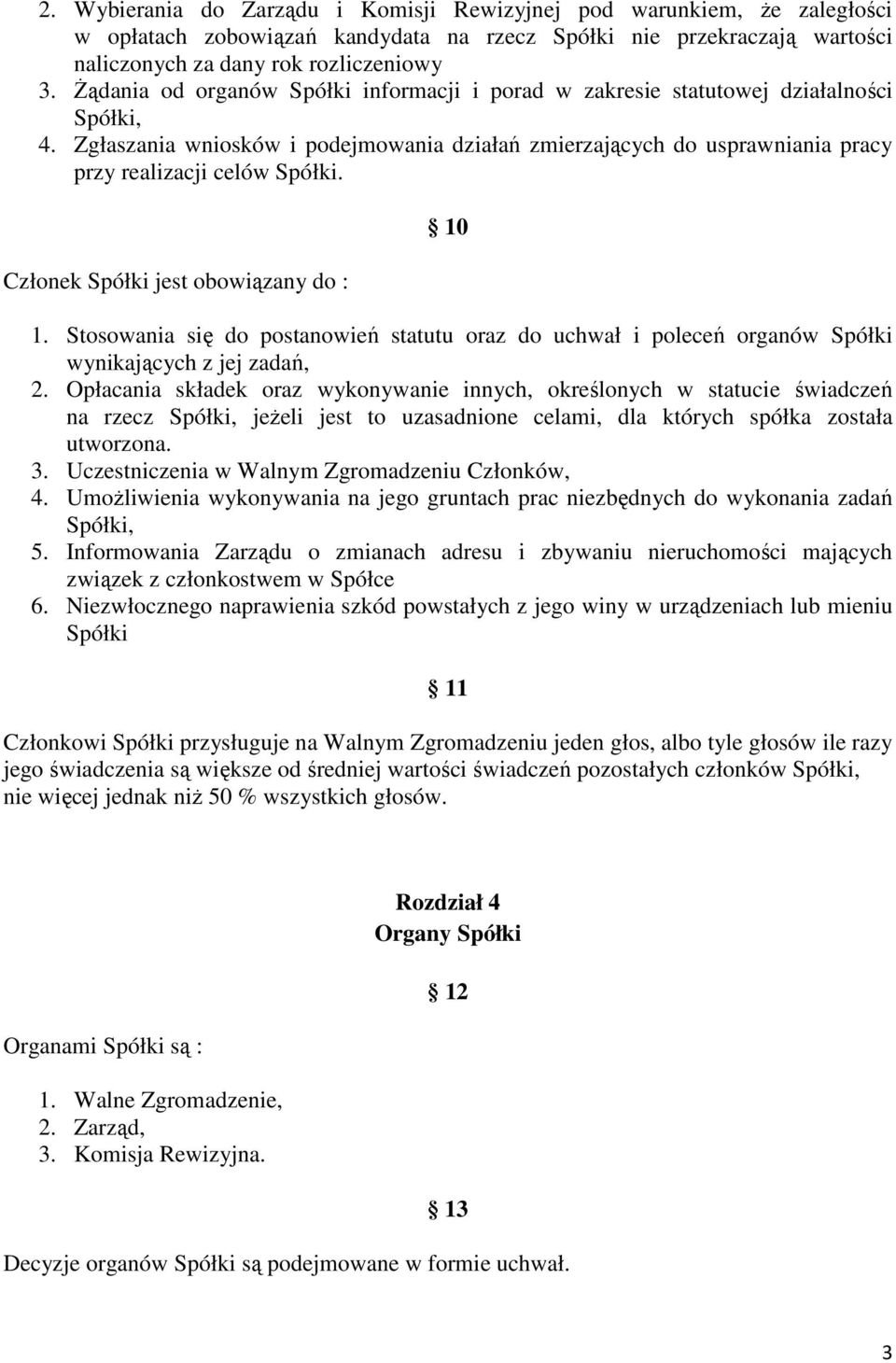 Członek Spółki jest obowiązany do : 10 1. Stosowania się do postanowień statutu oraz do uchwał i poleceń organów Spółki wynikających z jej zadań, 2.