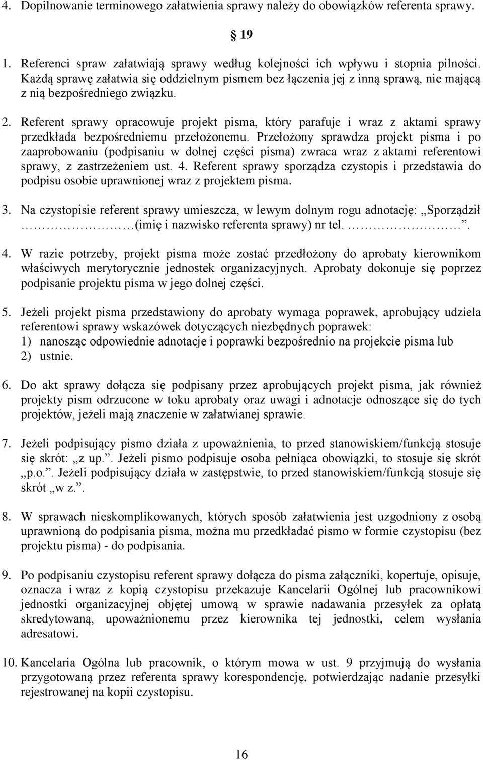 Referent sprawy opracowuje projekt pisma, który parafuje i wraz z aktami sprawy przedkłada bezpośredniemu przełożonemu.