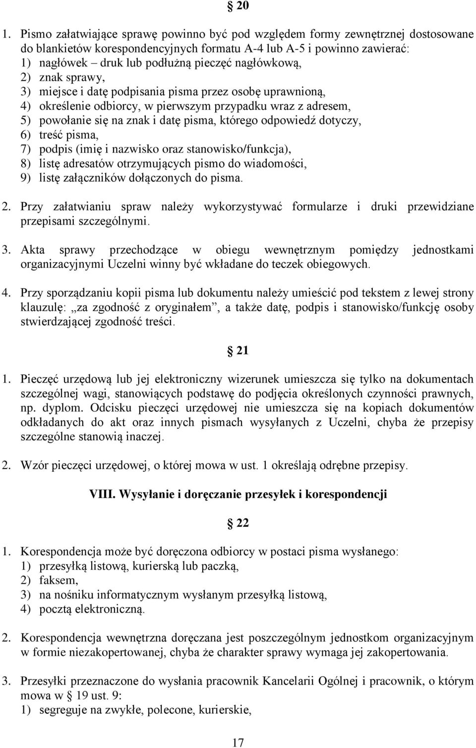 odpowiedź dotyczy, 6) treść pisma, 7) podpis (imię i nazwisko oraz stanowisko/funkcja), 8) listę adresatów otrzymujących pismo do wiadomości, 9) listę załączników dołączonych do pisma. 2.