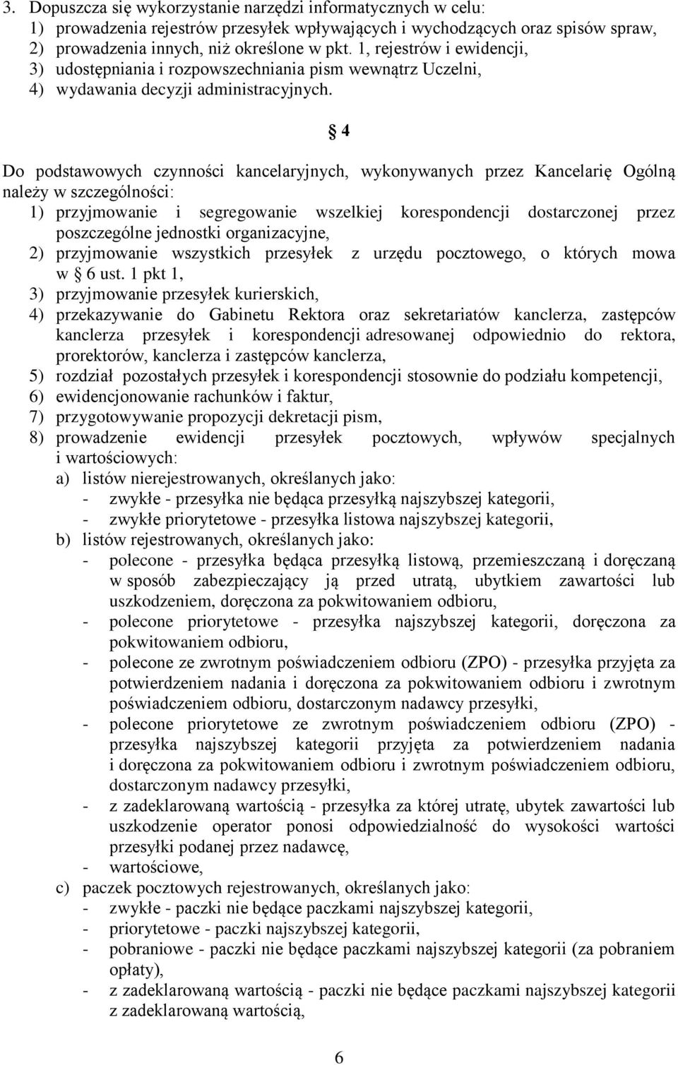 4 Do podstawowych czynności kancelaryjnych, wykonywanych przez Kancelarię Ogólną należy w szczególności: 1) przyjmowanie i segregowanie wszelkiej korespondencji dostarczonej przez poszczególne