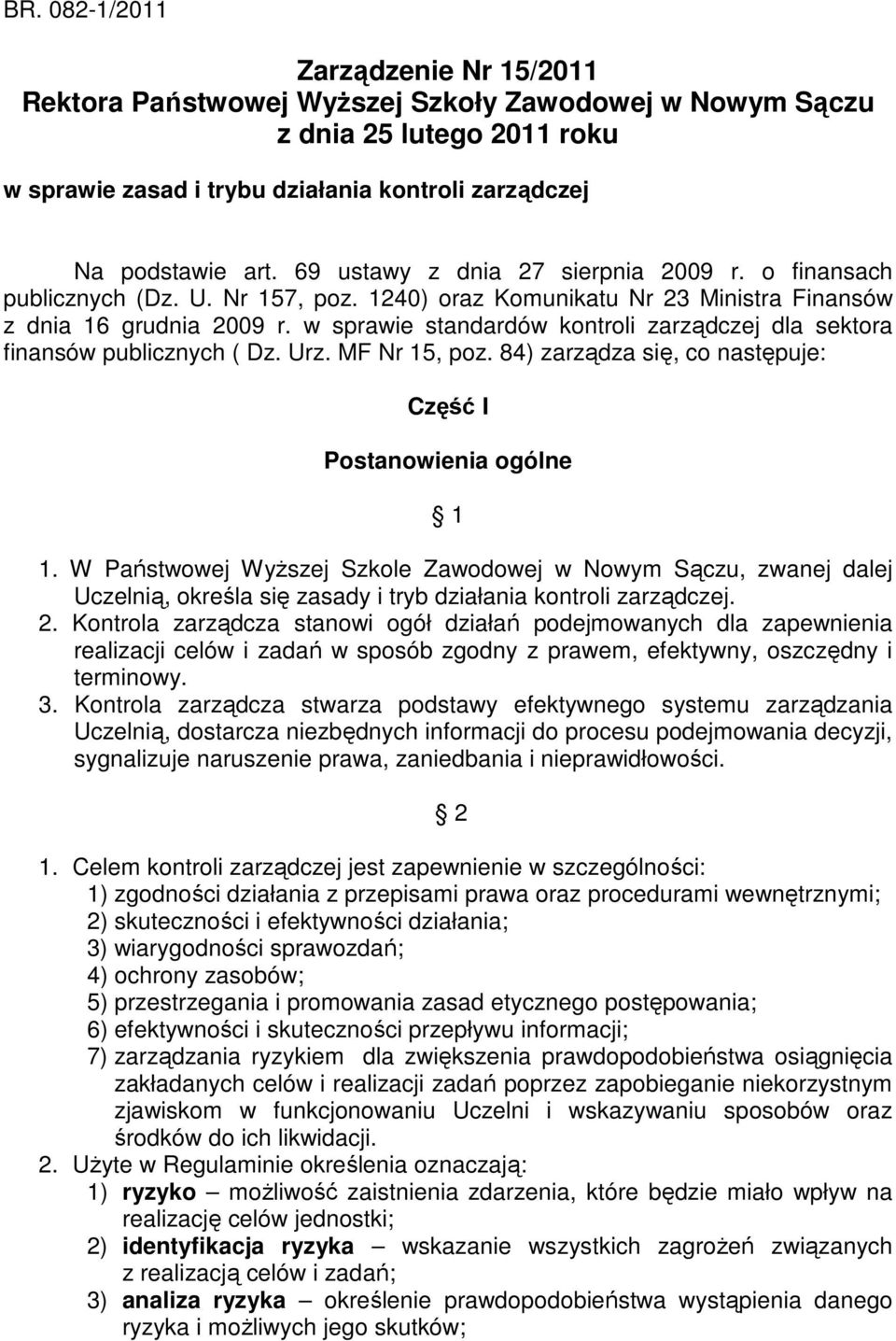 w sprawie standardów kontroli zarządczej dla sektora finansów publicznych ( Dz. Urz. MF Nr 15, poz. 84) zarządza się, co następuje: Część I Postanowienia ogólne 1 1.