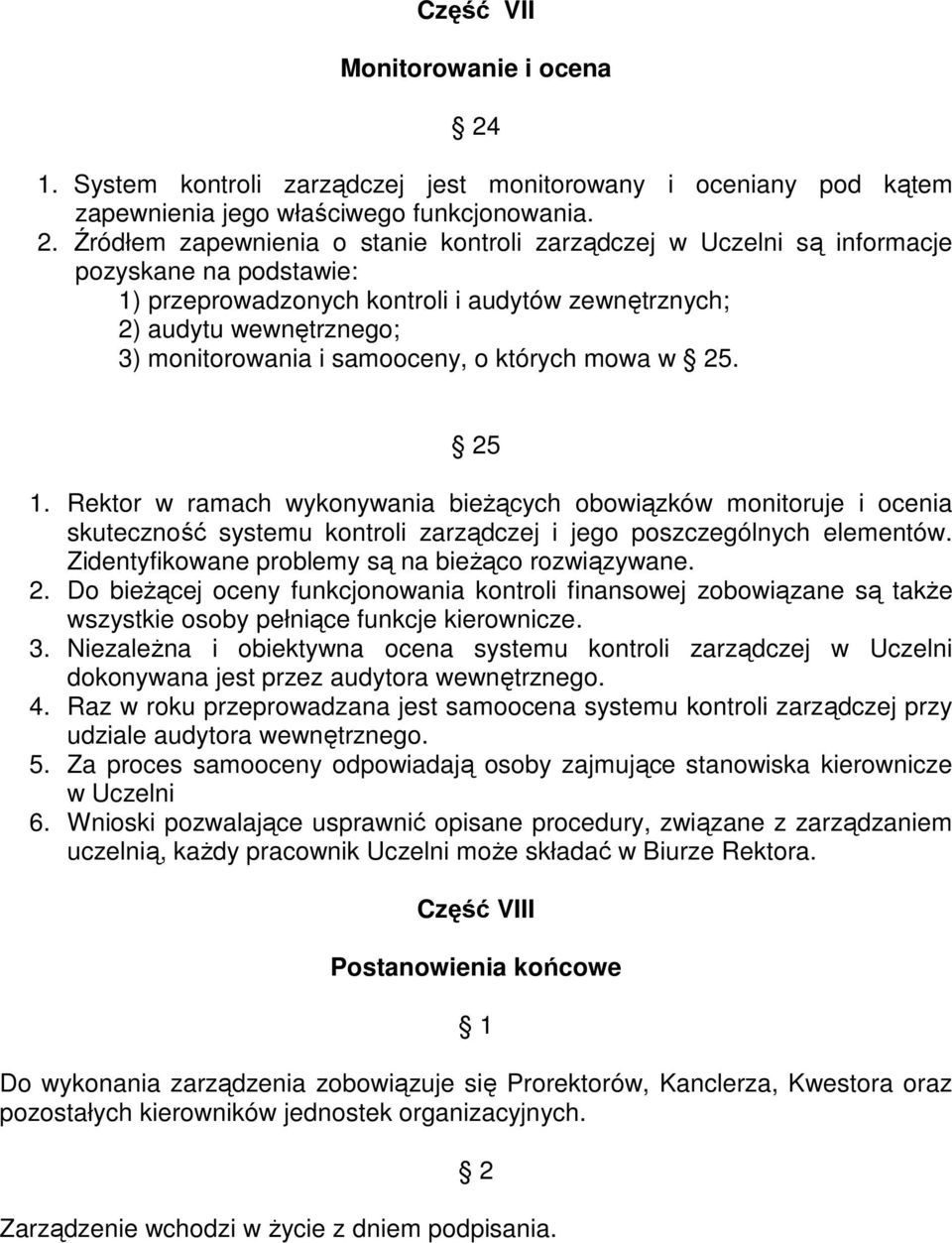 Źródłem zapewnienia o stanie kontroli zarządczej w Uczelni są informacje pozyskane na podstawie: 1) przeprowadzonych kontroli i audytów zewnętrznych; 2) audytu wewnętrznego; 3) monitorowania i