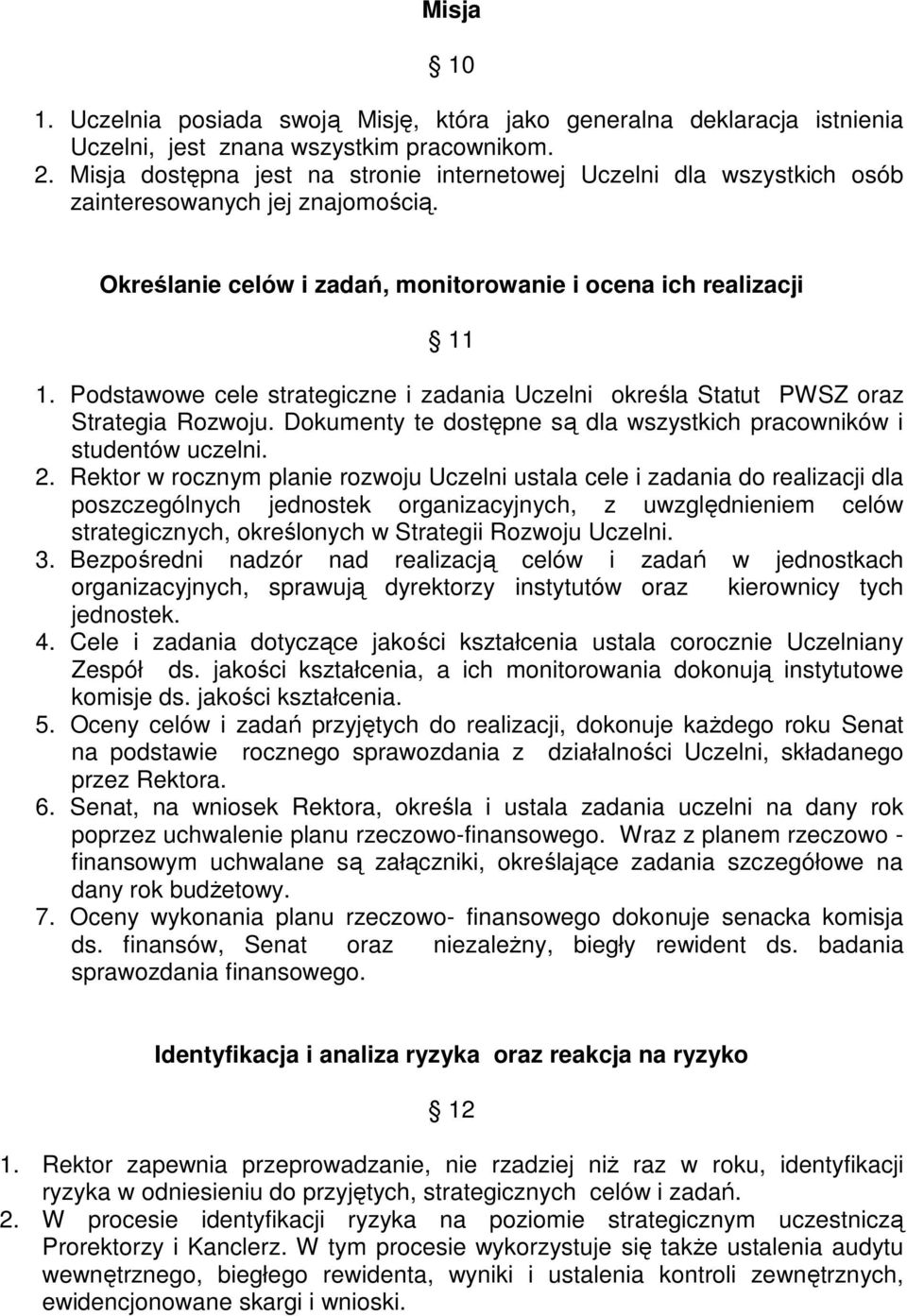 Podstawowe cele strategiczne i zadania Uczelni określa Statut PWSZ oraz Strategia Rozwoju. Dokumenty te dostępne są dla wszystkich pracowników i studentów uczelni. 2.